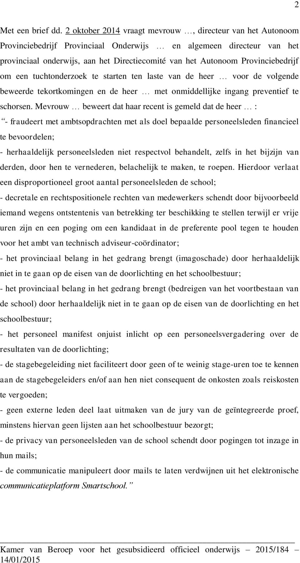 Provinciebedrijf om een tuchtonderzoek te starten ten laste van de heer voor de volgende beweerde tekortkomingen en de heer met onmiddellijke ingang preventief te schorsen.