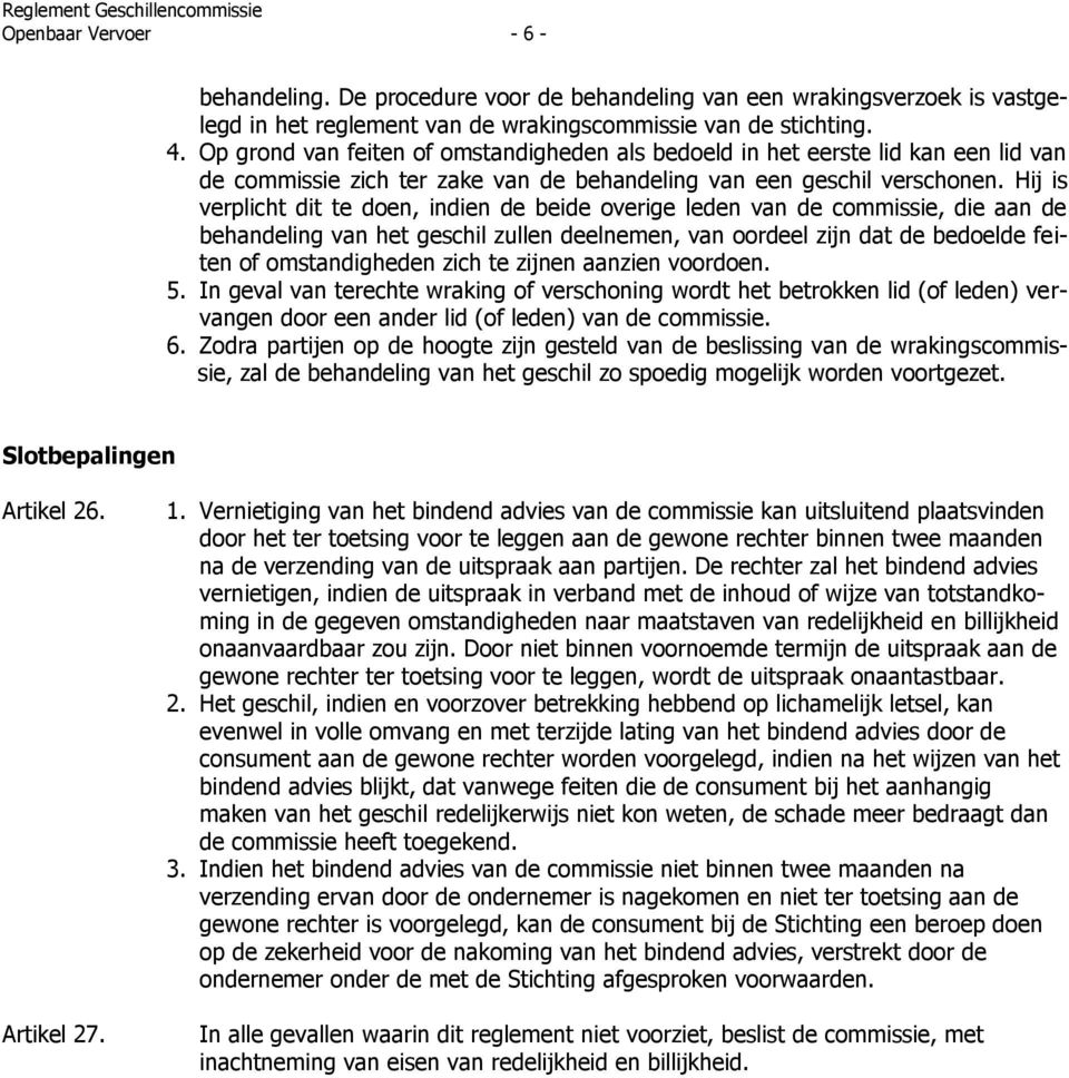 Hij is verplicht dit te doen, indien de beide overige leden van de commissie, die aan de behandeling van het geschil zullen deelnemen, van oordeel zijn dat de bedoelde feiten of omstandigheden zich