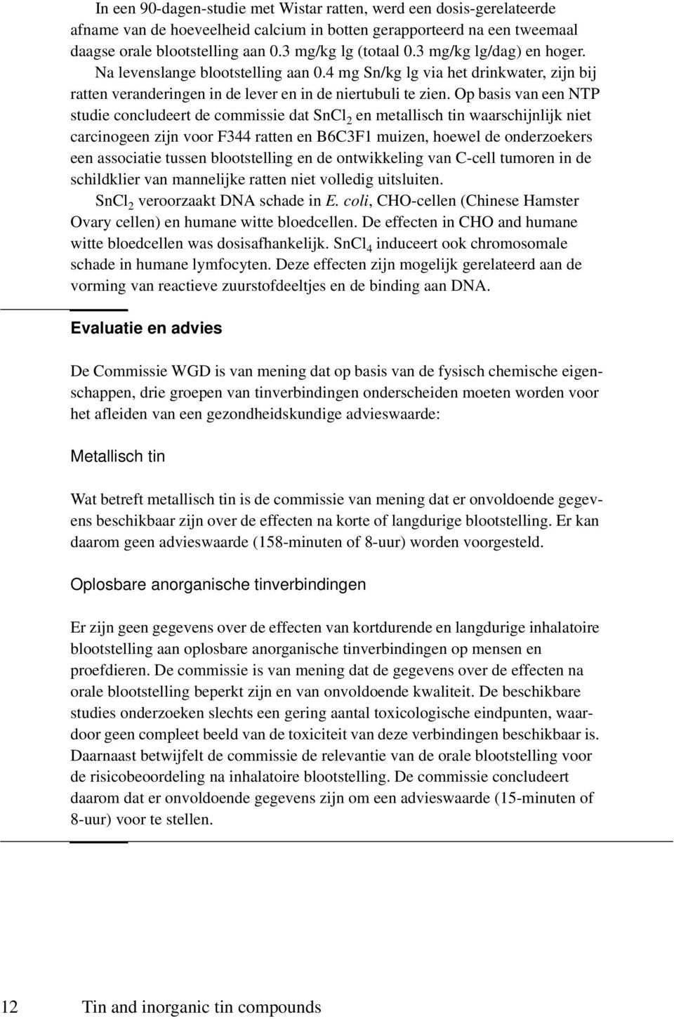 Op basis van een NTP studie concludeert de commissie dat SnCl 2 en metallisch tin waarschijnlijk niet carcinogeen zijn voor F344 ratten en B6C3F1 muizen, hoewel de onderzoekers een associatie tussen