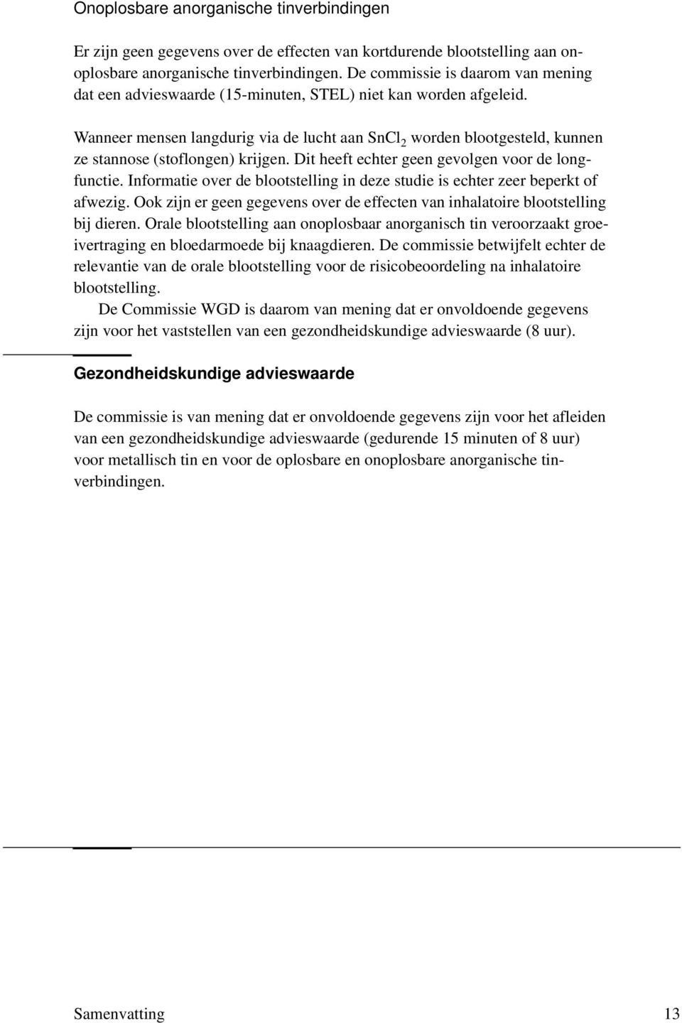 Wanneer mensen langdurig via de lucht aan SnCl 2 worden blootgesteld, kunnen ze stannose (stoflongen) krijgen. Dit heeft echter geen gevolgen voor de longfunctie.