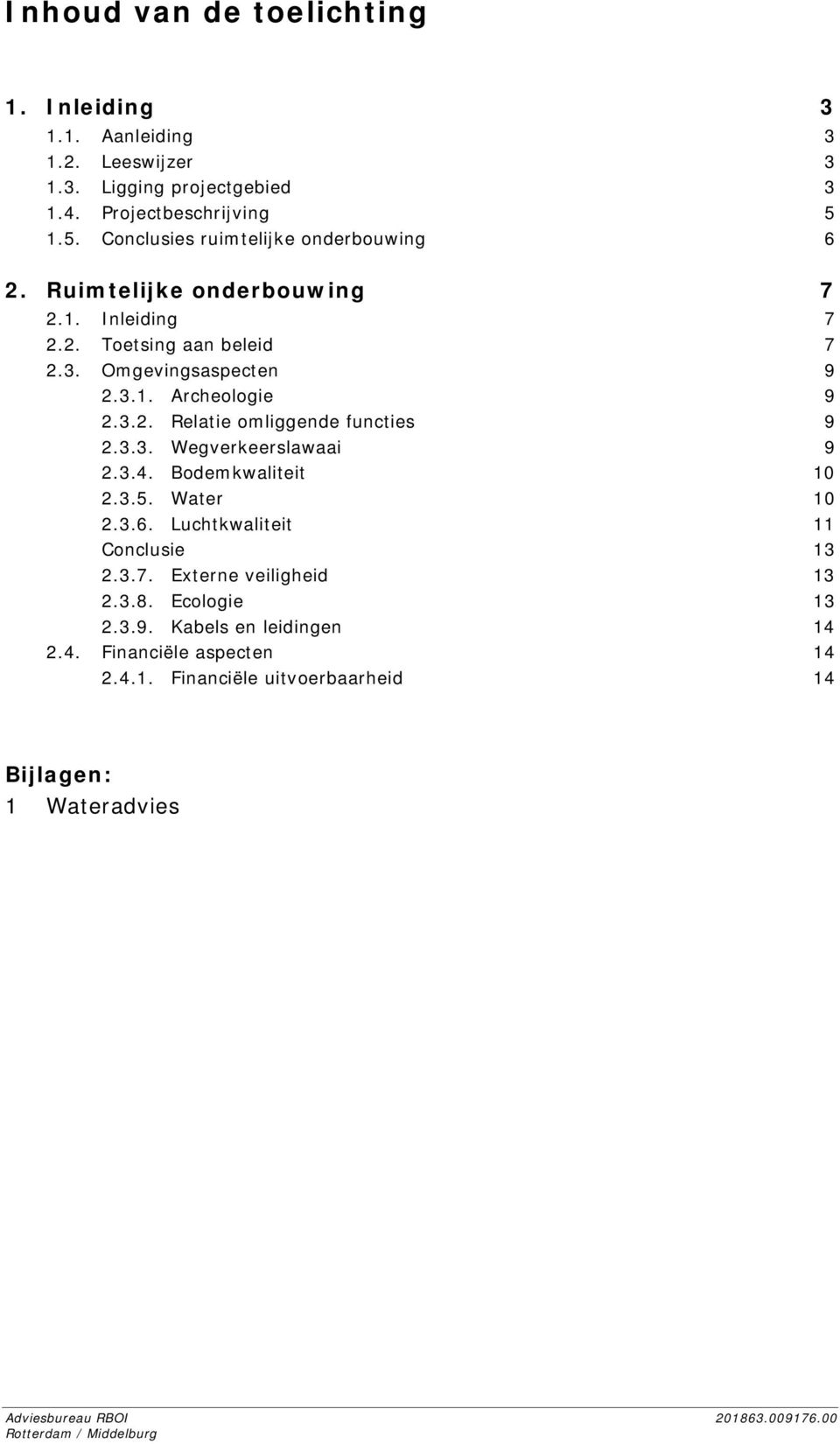 3.2. Relatie omliggende functies 9 2.3.3. Wegverkeerslawaai 9 2.3.4. Bodemkwaliteit 10 2.3.5. Water 10 2.3.6. Luchtkwaliteit 11 Conclusie 13 2.3.7.