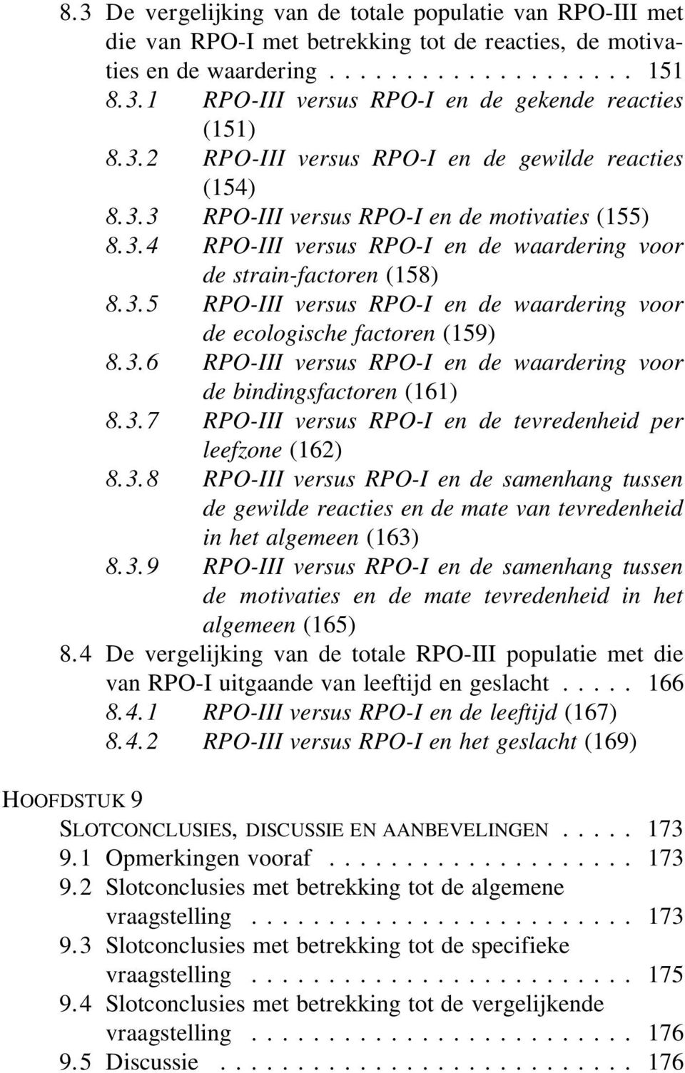 3.6 RPO-III versus RPO-I en de waardering voor de bindingsfactoren (161) 8.3.7 RPO-III versus RPO-I en de tevredenheid per leefzone (162) 8.3.8 RPO-III versus RPO-I en de samenhang tussen de gewilde reacties en de mate van tevredenheid in het algemeen (163) 8.