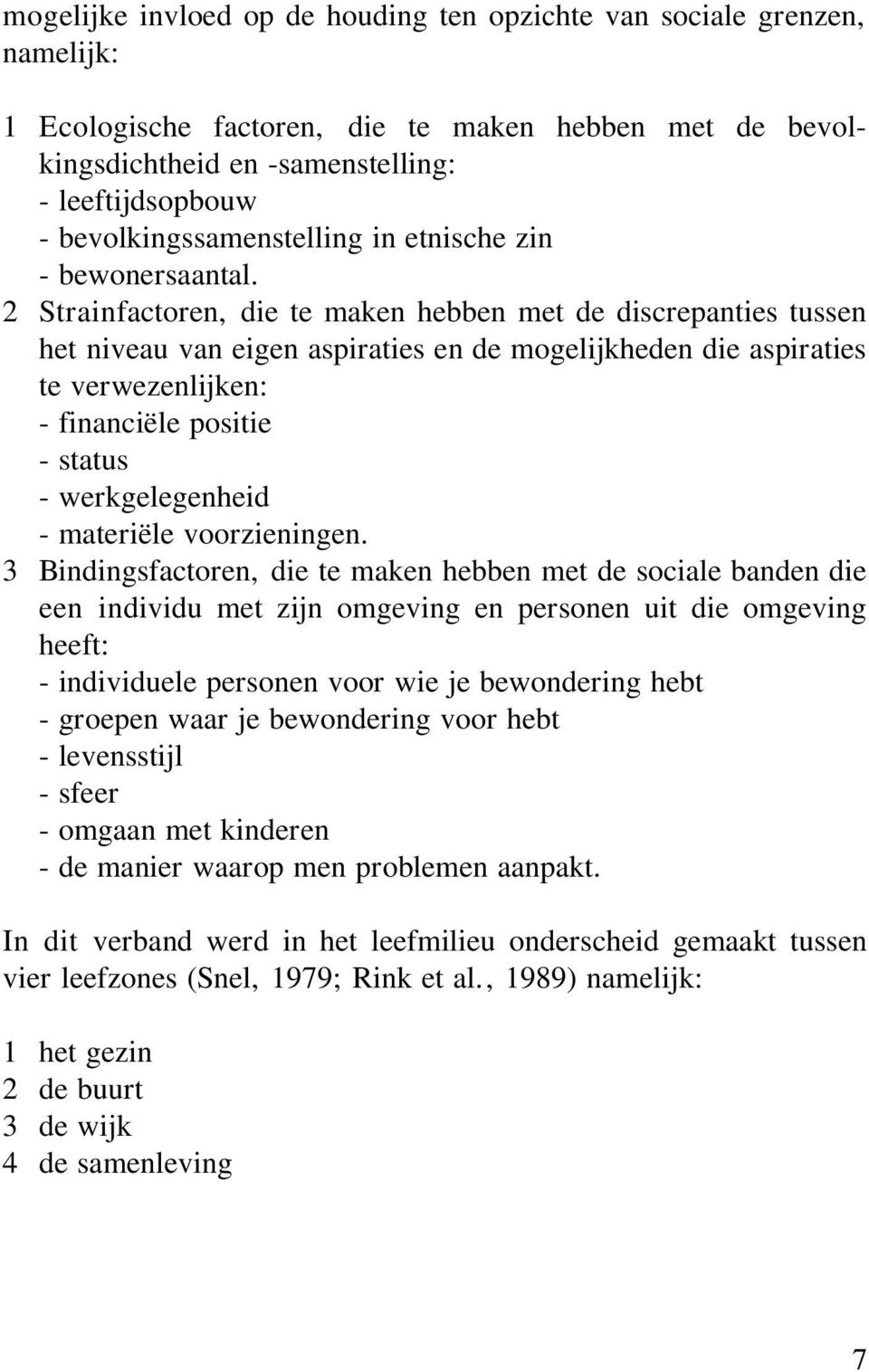 2 Strainfactoren, die te maken hebben met de discrepanties tussen het niveau van eigen aspiraties en de mogelijkheden die aspiraties te verwezenlijken: - financiële positie - status - werkgelegenheid