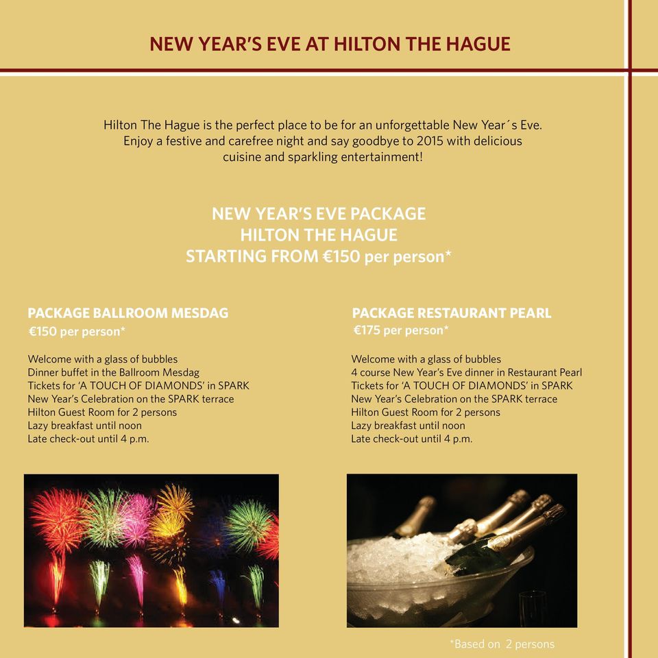 NEW YEAR S EVE PACKAGE HILTON THE HAGUE STARTING FROM 150 per person* PACKAGE BALLROOM MESDAG 150 per person* Welcome with a glass of bubbles Dinner buffet in the Ballroom Mesdag Tickets for A TOUCH