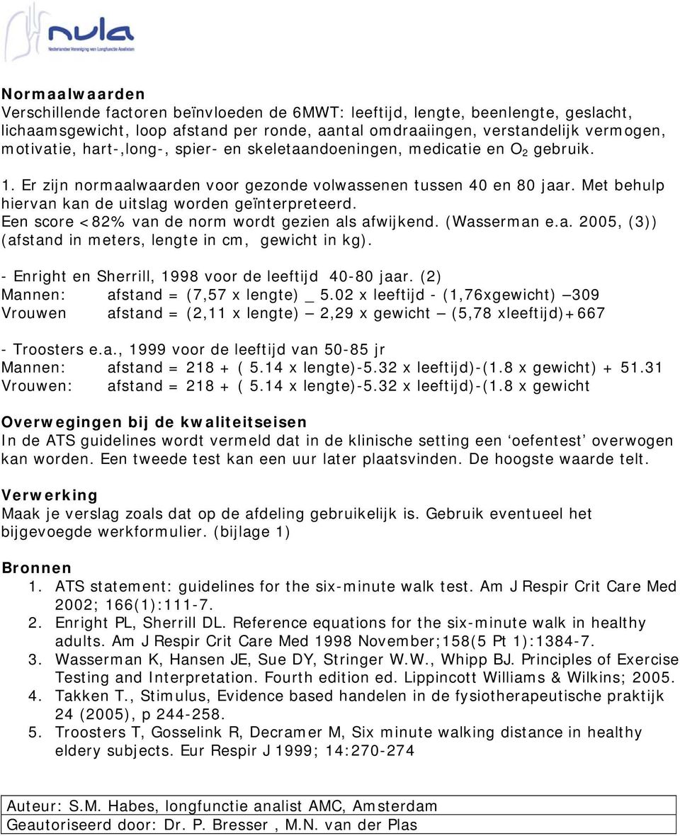 Een score <82% van de norm wordt gezien als afwijkend. (Wasserman e.a. 2005, (3)) (afstand in meters, lengte in cm, gewicht in kg). - Enright en Sherrill, 1998 voor de leeftijd 40-80 jaar.