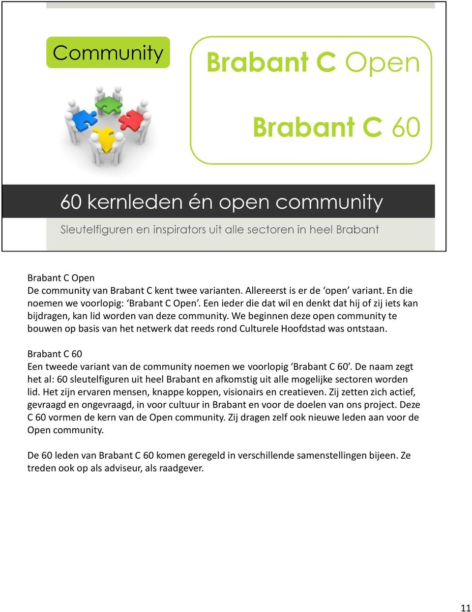 We beginnen deze open community te bouwen op basis van het netwerk dat reeds rond Culturele Hoofdstad was ontstaan. Brabant C 60 Een tweede variant van de community noemen we voorlopig Brabant C 60.