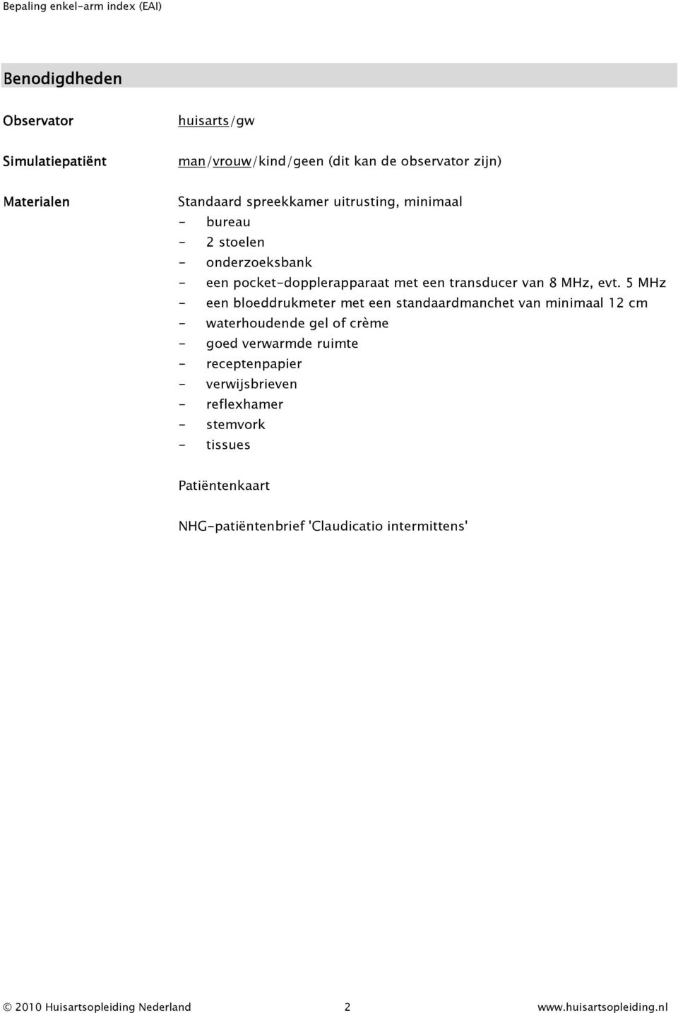 5 MHz - een bloeddrukmeter met een standaardmanchet van minimaal 12 cm - waterhoudende gel of crème - goed verwarmde ruimte - receptenpapier -