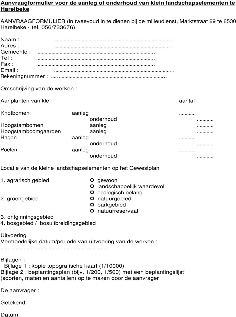 .... Omschrijving van de werken : Aanplanten van kle aantal Knotbomen Hoogstambomen Hoogstamboomgaarden Hagen Poelen onderhoud onderhoud onderhoud Locatie van de kleine landschapselementen op het