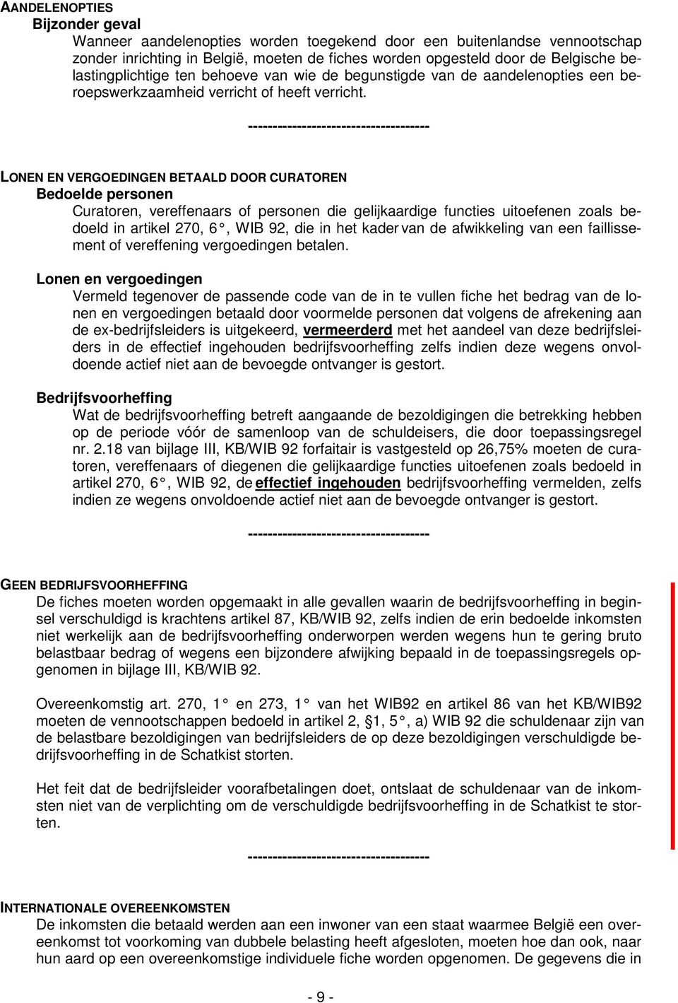 LONEN EN VERGOEDINGEN BETAALD DOOR CURATOREN Bedoelde personen Curatoren, vereffenaars of personen die gelijkaardige functies uitoefenen zoals bedoeld in artikel 270, 6, WIB 92, die in het kader van