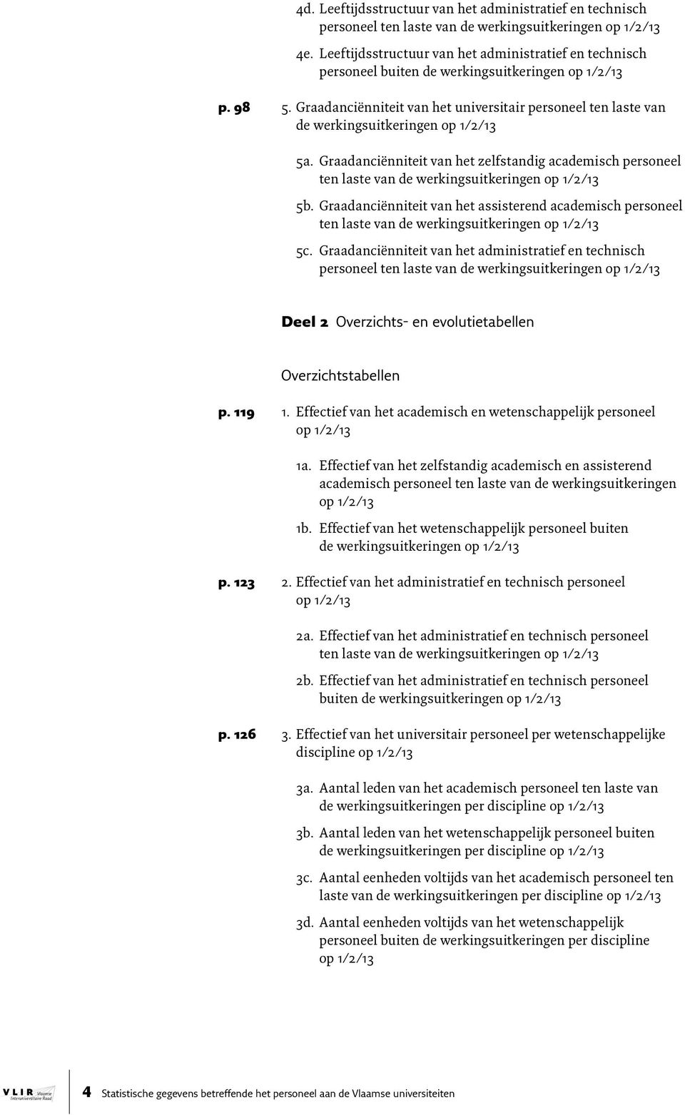 Graadanciënniteit van het universitair personeel ten laste van de werkingsuitkeringen op 1/2/13 5a.