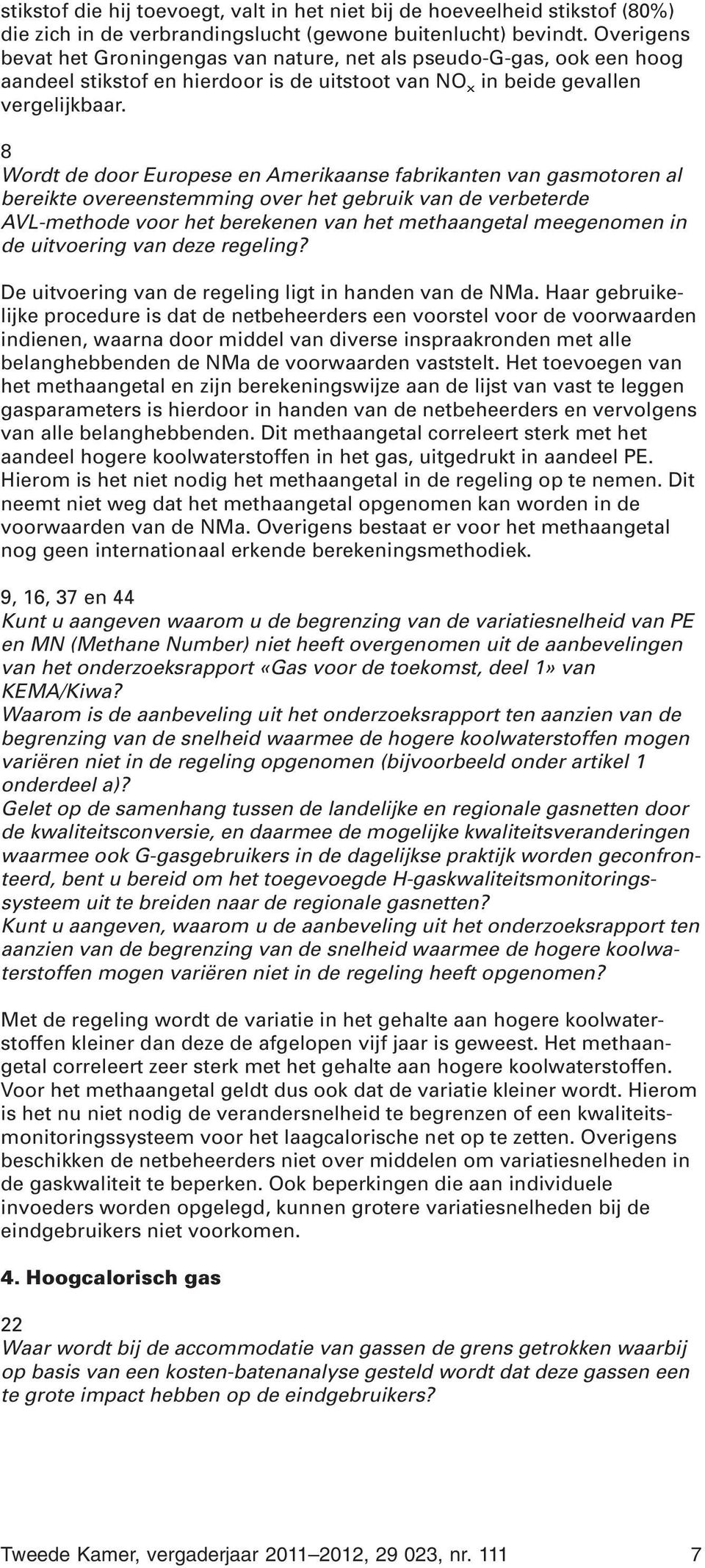 8 Wordt de door Europese en Amerikaanse fabrikanten van gasmotoren al bereikte overeenstemming over het gebruik van de verbeterde AVL-methode voor het berekenen van het methaangetal meegenomen in de