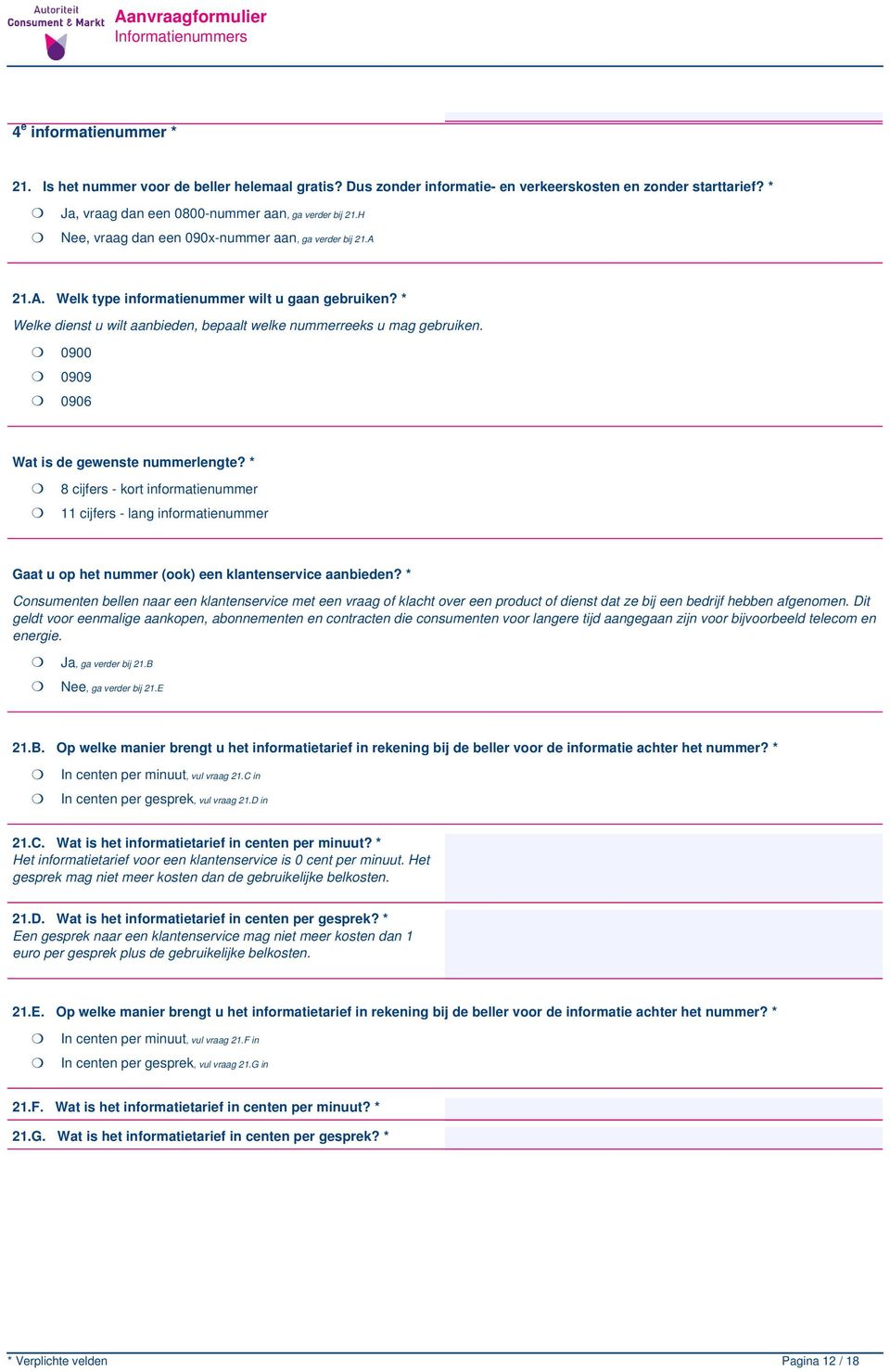 0900 0909 0906 Wat is de gewenste nummerlengte? * 8 cijfers - kort informatienummer 11 cijfers - lang informatienummer Gaat u op het nummer (ook) een klantenservice aanbieden?