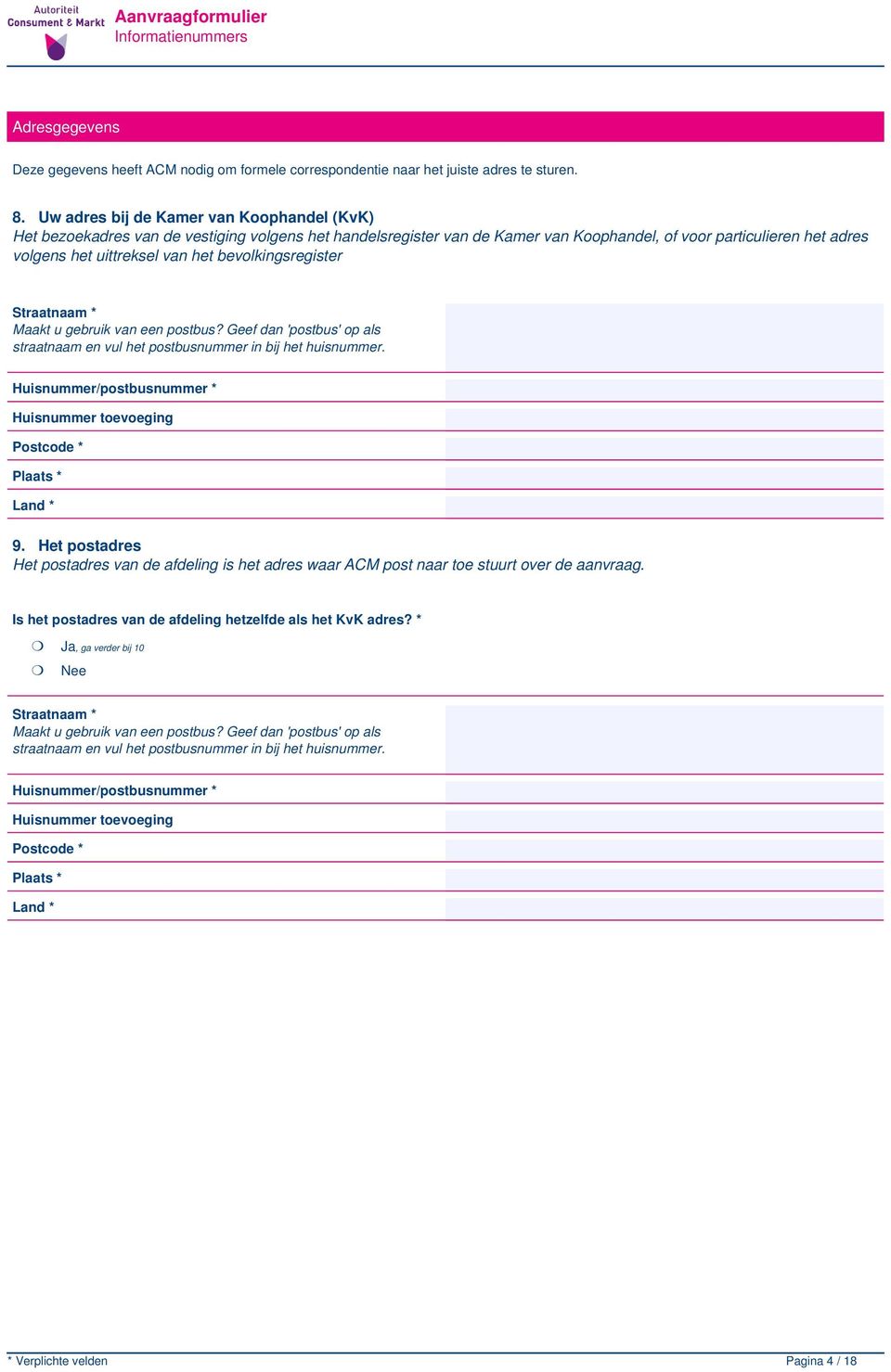 bevolkingsregister Straatnaam * Maakt u gebruik van een postbus? Geef dan 'postbus' op als straatnaam en vul het postbusnummer in bij het huisnummer.