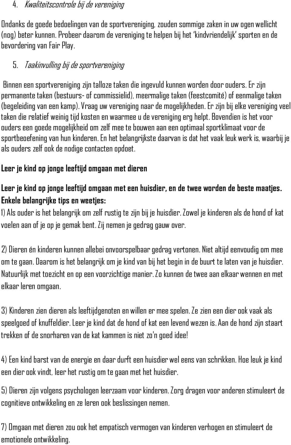 Taakinvulling bij de sportvereniging Binnen een sportvereniging zijn talloze taken die ingevuld kunnen worden door ouders.