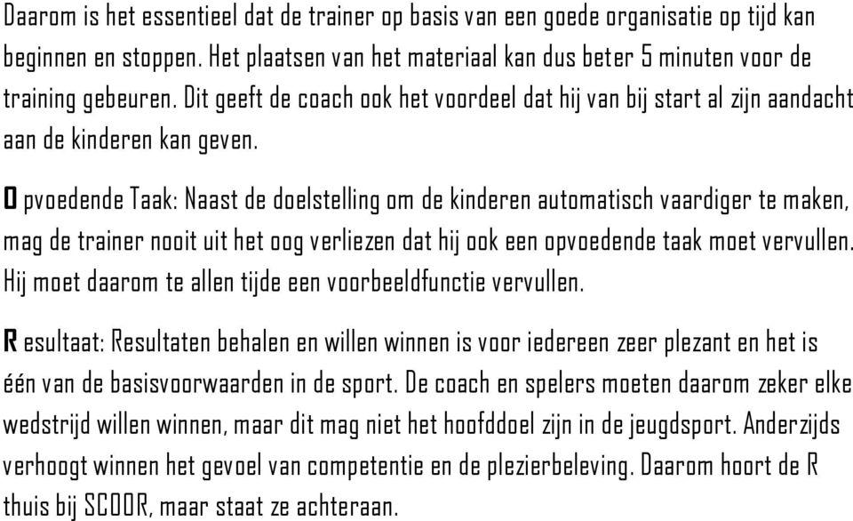 O pvoedende Taak: Naast de doelstelling om de kinderen automatisch vaardiger te maken, mag de trainer nooit uit het oog verliezen dat hij ook een opvoedende taak moet vervullen.