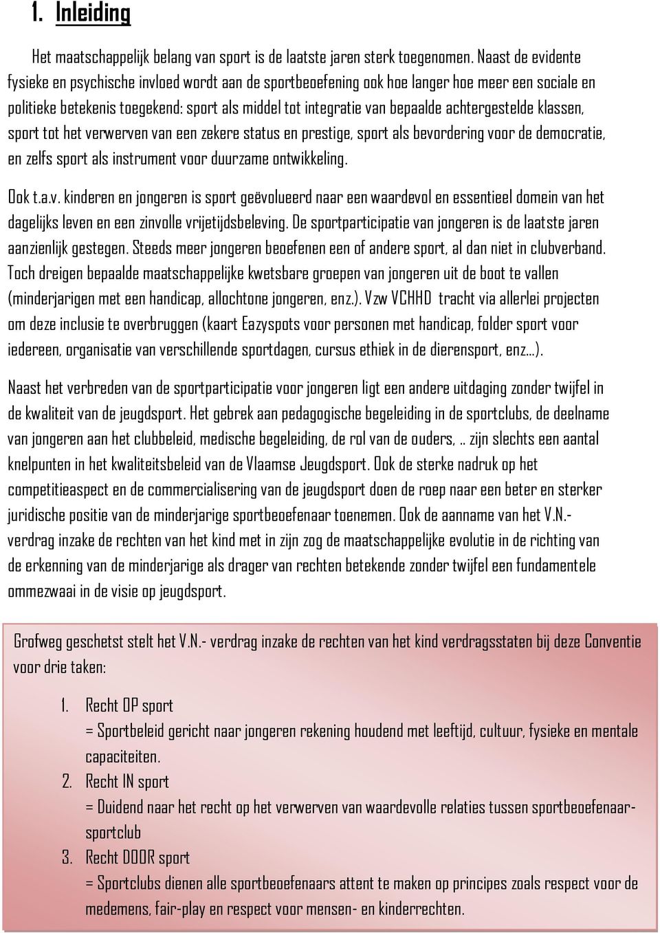 achtergestelde klassen, sport tot het verwerven van een zekere status en prestige, sport als bevordering voor de democratie, en zelfs sport als instrument voor duurzame ontwikkeling. Ook t.a.v. kinderen en jongeren is sport geëvolueerd naar een waardevol en essentieel domein van het dagelijks leven en een zinvolle vrijetijdsbeleving.