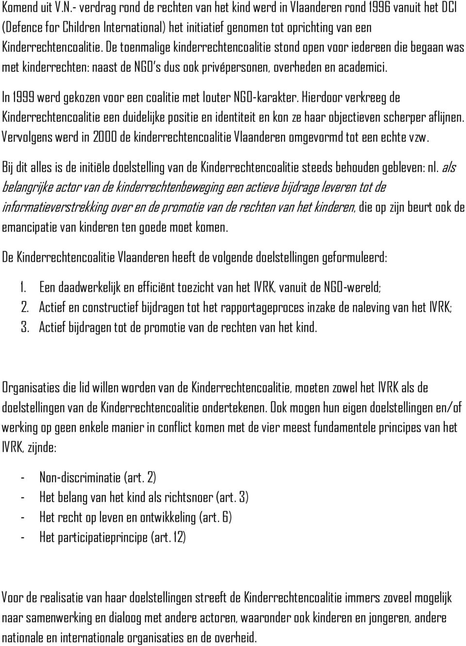 De toenmalige kinderrechtencoalitie stond open voor iedereen die begaan was met kinderrechten: naast de NGO s dus ook privépersonen, overheden en academici.