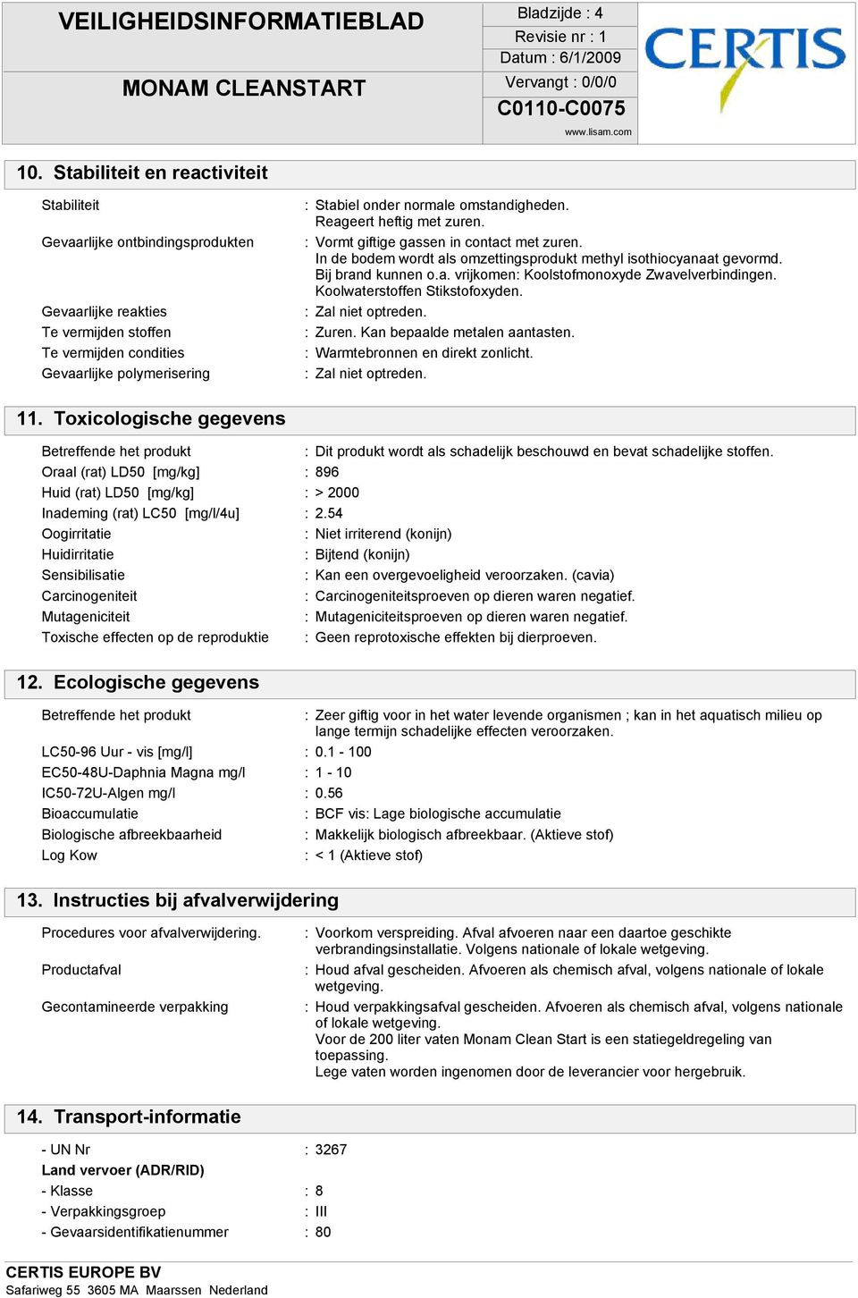 omstandigheden. Reageert heftig met zuren. : Vormt giftige gassen in contact met zuren. In de bodem wordt als omzettingsprodukt methyl isothiocyanaat gevormd. Bij brand kunnen o.a. vrijkomen: Koolstofmonoxyde Zwavelverbindingen.