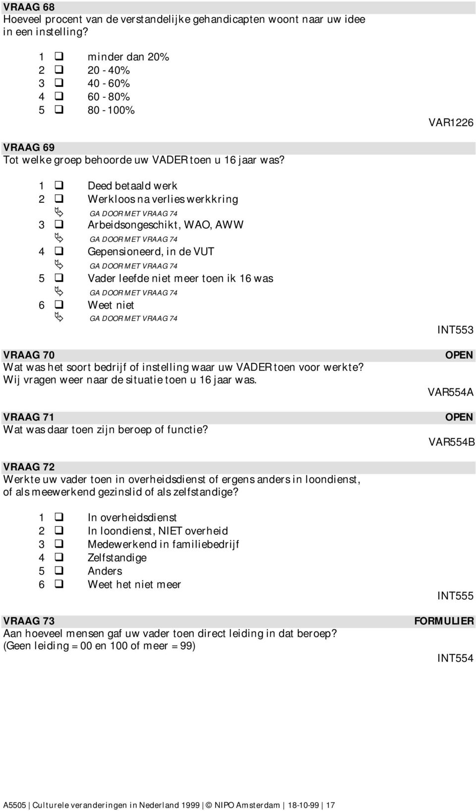 1 Deed betaald werk 2 Werkloos na verlies werkkring GA DOOR MET VRAAG 74 3 Arbeidsongeschikt, WAO, AWW GA DOOR MET VRAAG 74 4 Gepensioneerd, in de VUT GA DOOR MET VRAAG 74 5 Vader leefde niet meer