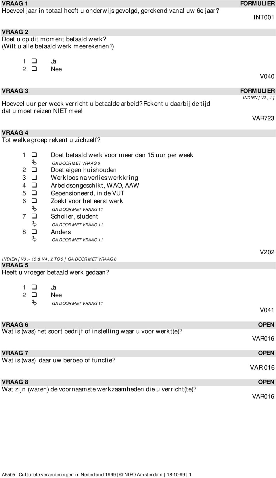 1 Doet betaald werk voor meer dan 15 uur per week GA DOOR MET VRAAG 6 2 Doet eigen huishouden 3 Werkloos na verlies werkkring 4 Arbeidsongeschikt, WAO, AAW 5 Gepensioneerd, in de VUT 6 Zoekt voor het