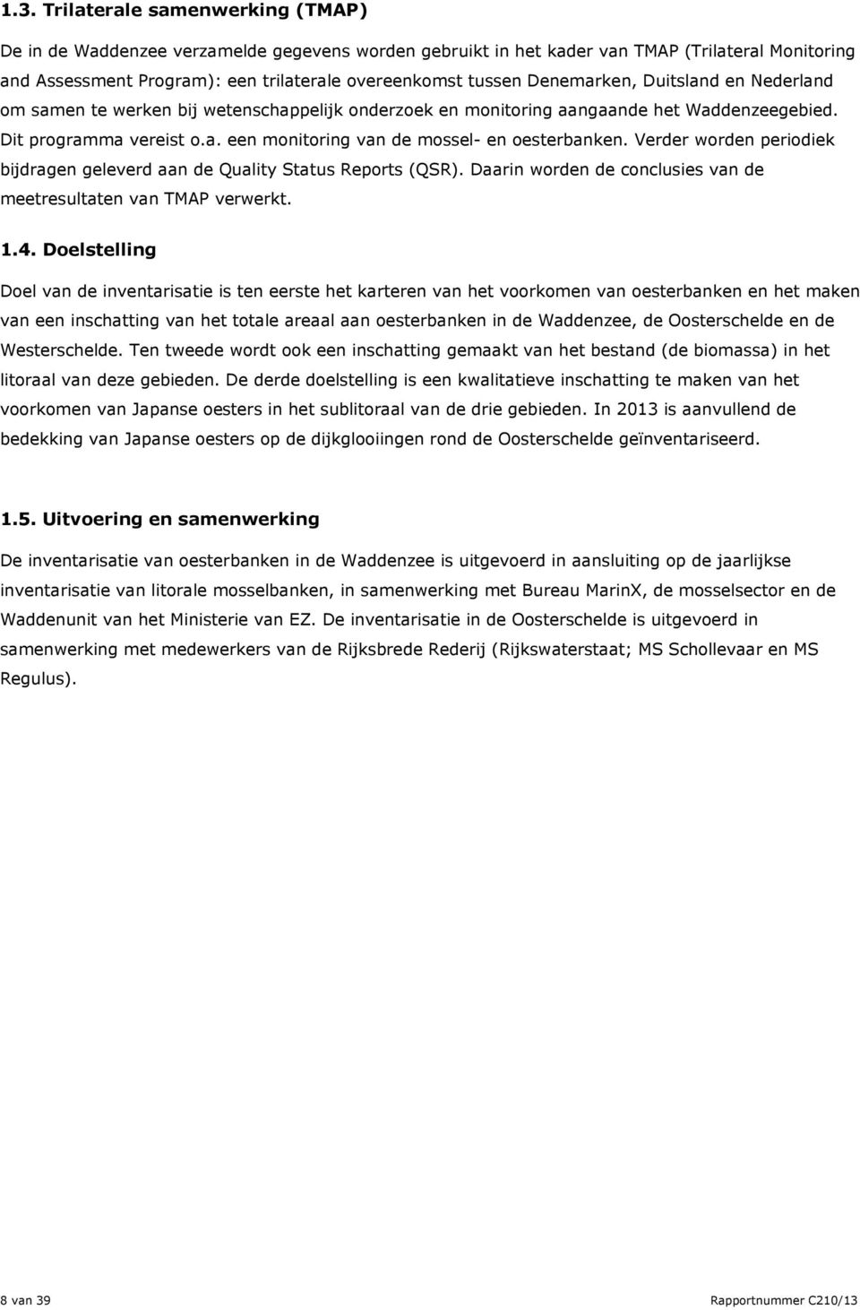 Verder worden periodiek bijdragen geleverd aan de Quality Status Reports (QSR). Daarin worden de conclusies van de meetresultaten van TMAP verwerkt. 1.4.