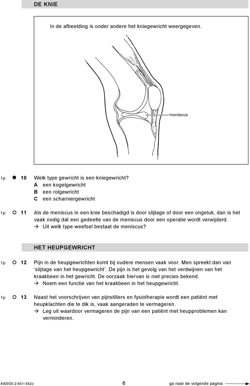 door een operatie wordt verwijderd. Uit welk type weefsel bestaat de meniscus? HET HEUPGEWRICHT 1p 12 Pijn in de heupgewrichten komt bij oudere mensen vaak voor.