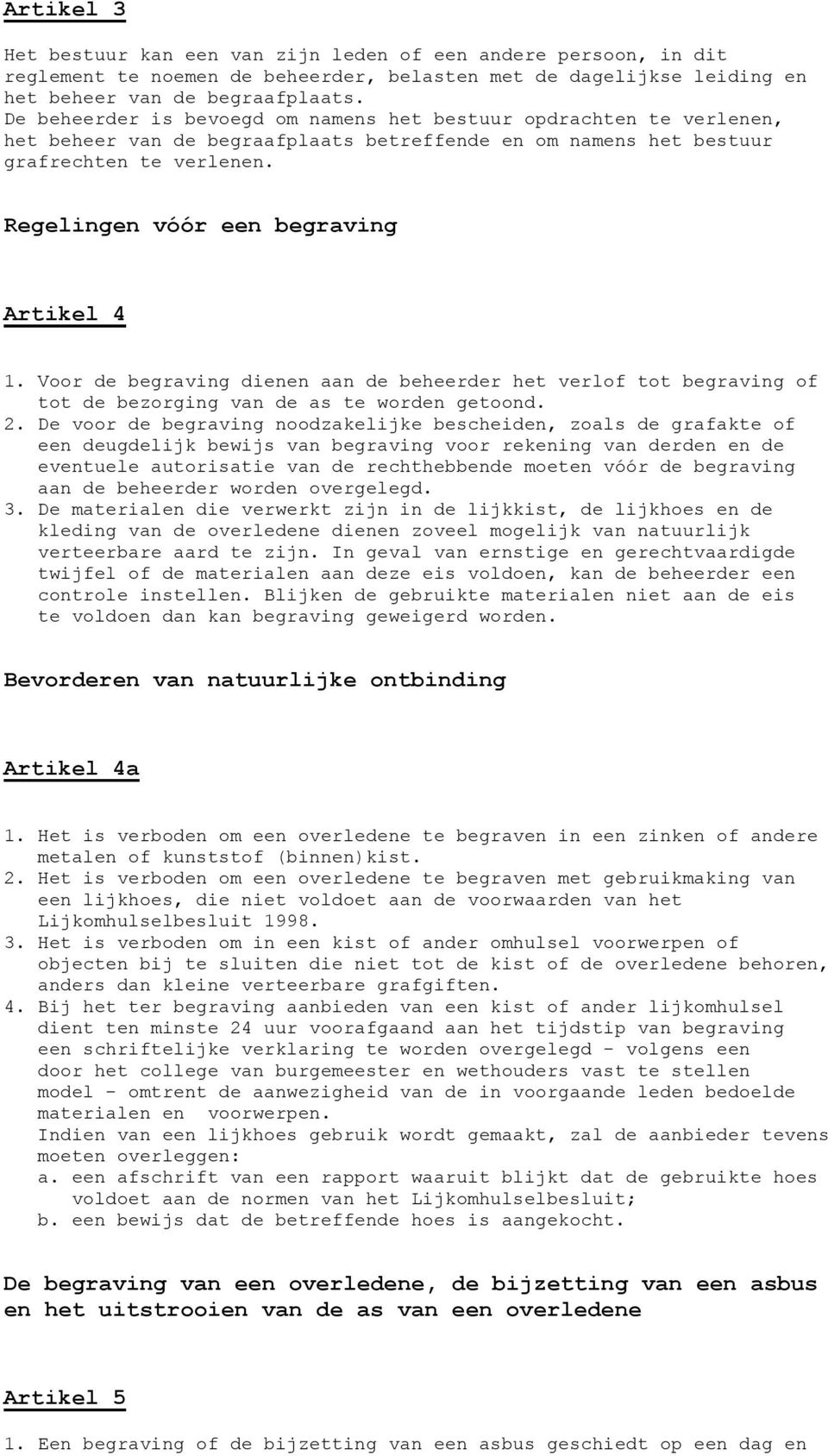 Regelingen vóór een begraving Artikel 4 1. Voor de begraving dienen aan de beheerder het verlof tot begraving of tot de bezorging van de as te worden getoond. 2.