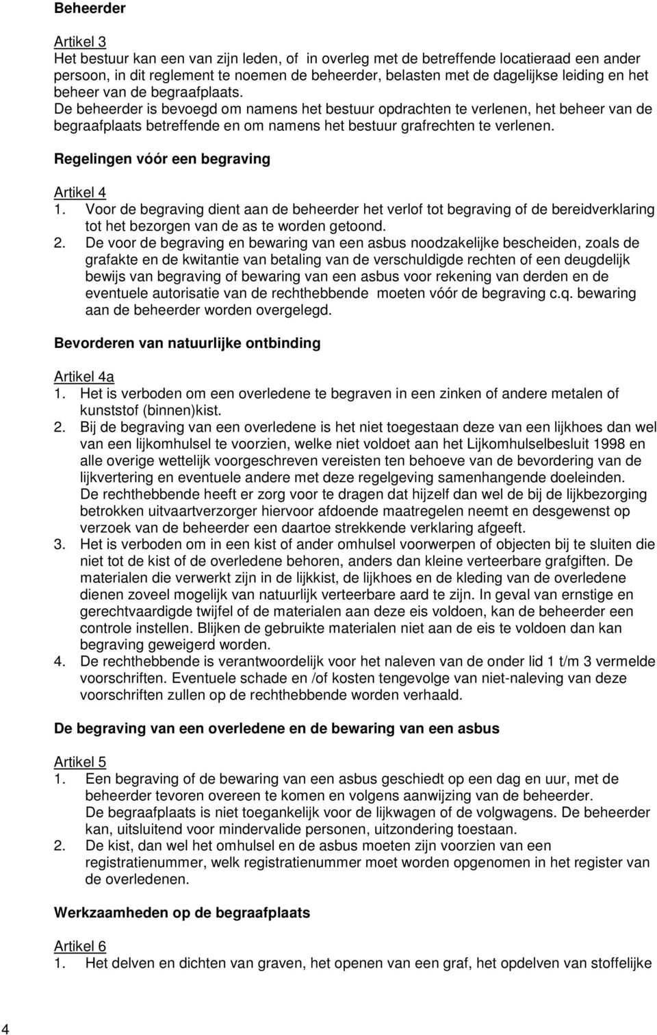 Regelingen vóór een begraving Artikel 4 1. Voor de begraving dient aan de beheerder het verlof tot begraving of de bereidverklaring tot het bezorgen van de as te worden getoond. 2.