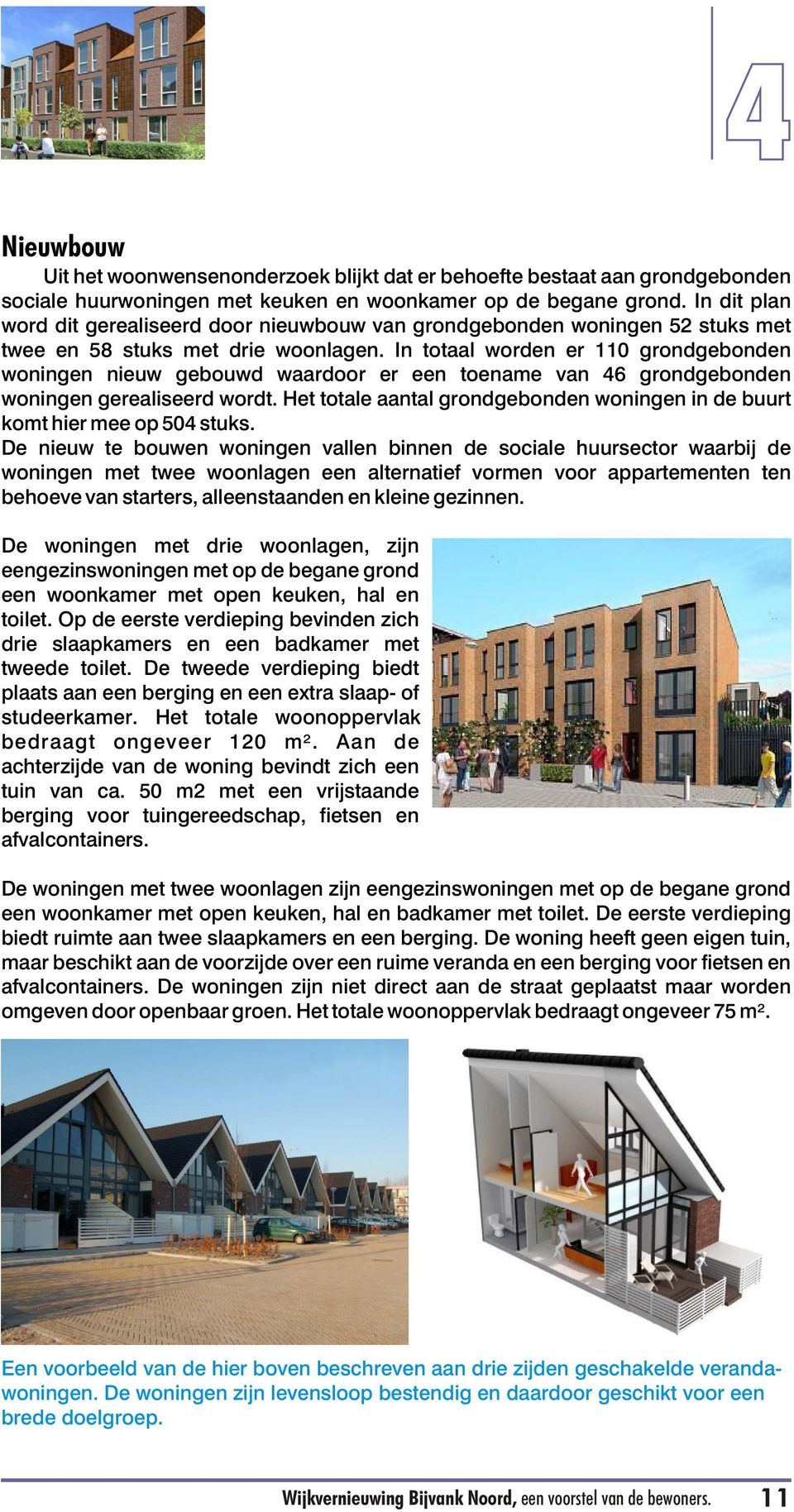 In totaal worden er 110 grondgebonden woningen nieuw gebouwd waardoor er een toename van 46 grondgebonden woningen gerealiseerd wordt.