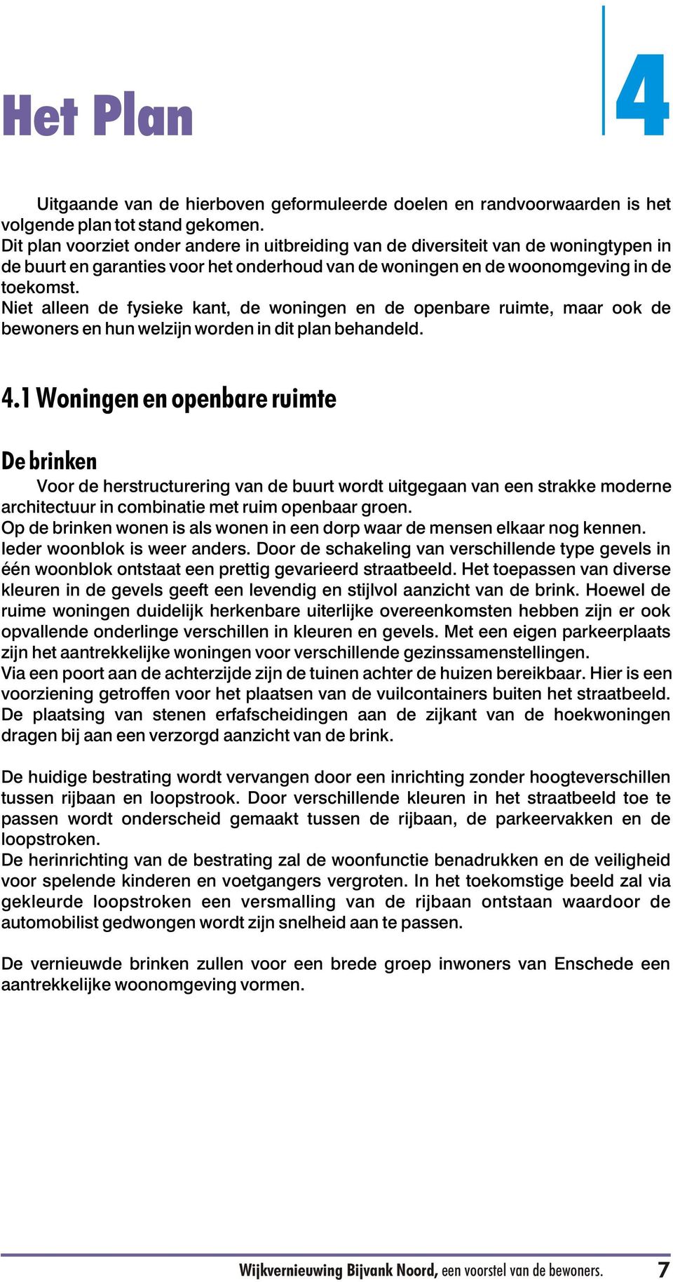 Niet alleen de fysieke kant, de woningen en de openbare ruimte, maar ook de bewoners en hun welzijn worden in dit plan behandeld. 4.