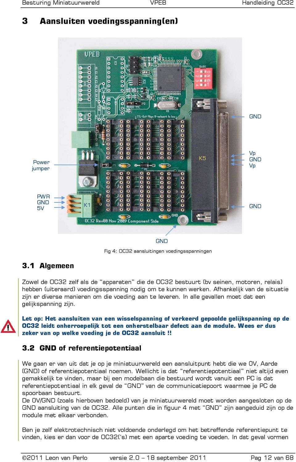 Afhankelijk van de situatie zijn er diverse manieren om die voeding aan te leveren. In alle gevallen moet dat een gelijkspanning zijn.