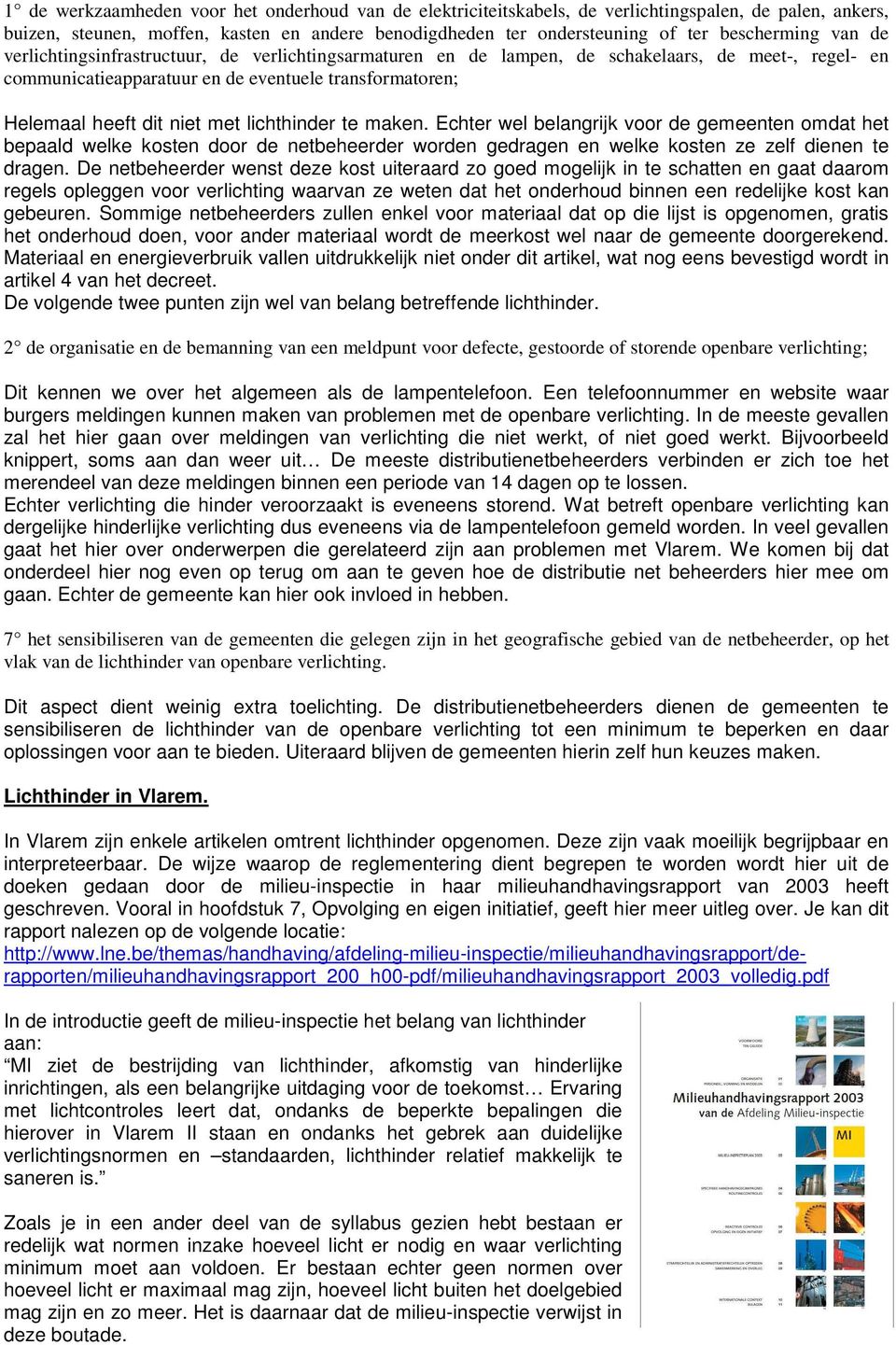 lichthinder te maken. Echter wel belangrijk voor de gemeenten omdat het bepaald welke kosten door de netbeheerder worden gedragen en welke kosten ze zelf dienen te dragen.