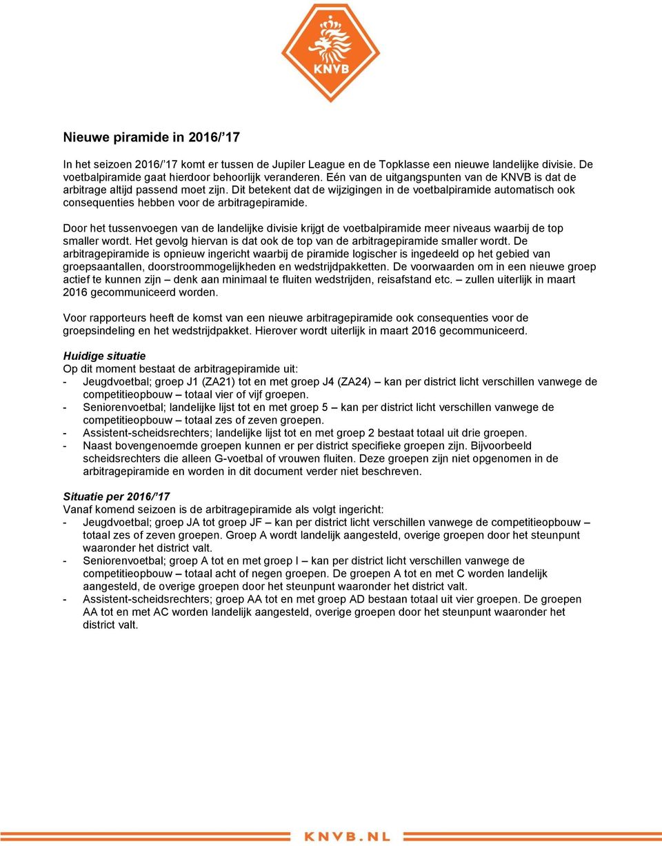 Dit betekent dat de wijzigingen in de voetbalpiramide automatisch ook consequenties hebben voor de arbitragepiramide.