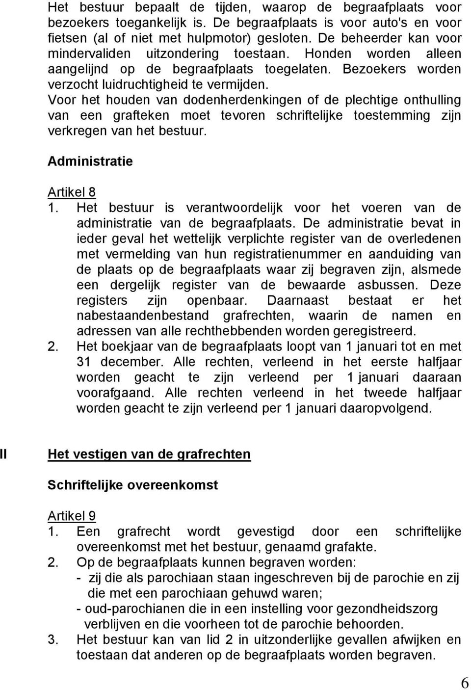 Voor het houden van dodenherdenkingen of de plechtige onthulling van een grafteken moet tevoren schriftelijke toestemming zijn verkregen van het bestuur. Administratie Artikel 8 1.