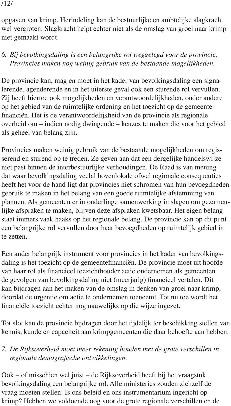 De provincie kan, mag en moet in het kader van bevolkingsdaling een signalerende, agenderende en in het uiterste geval ook een sturende rol vervullen.