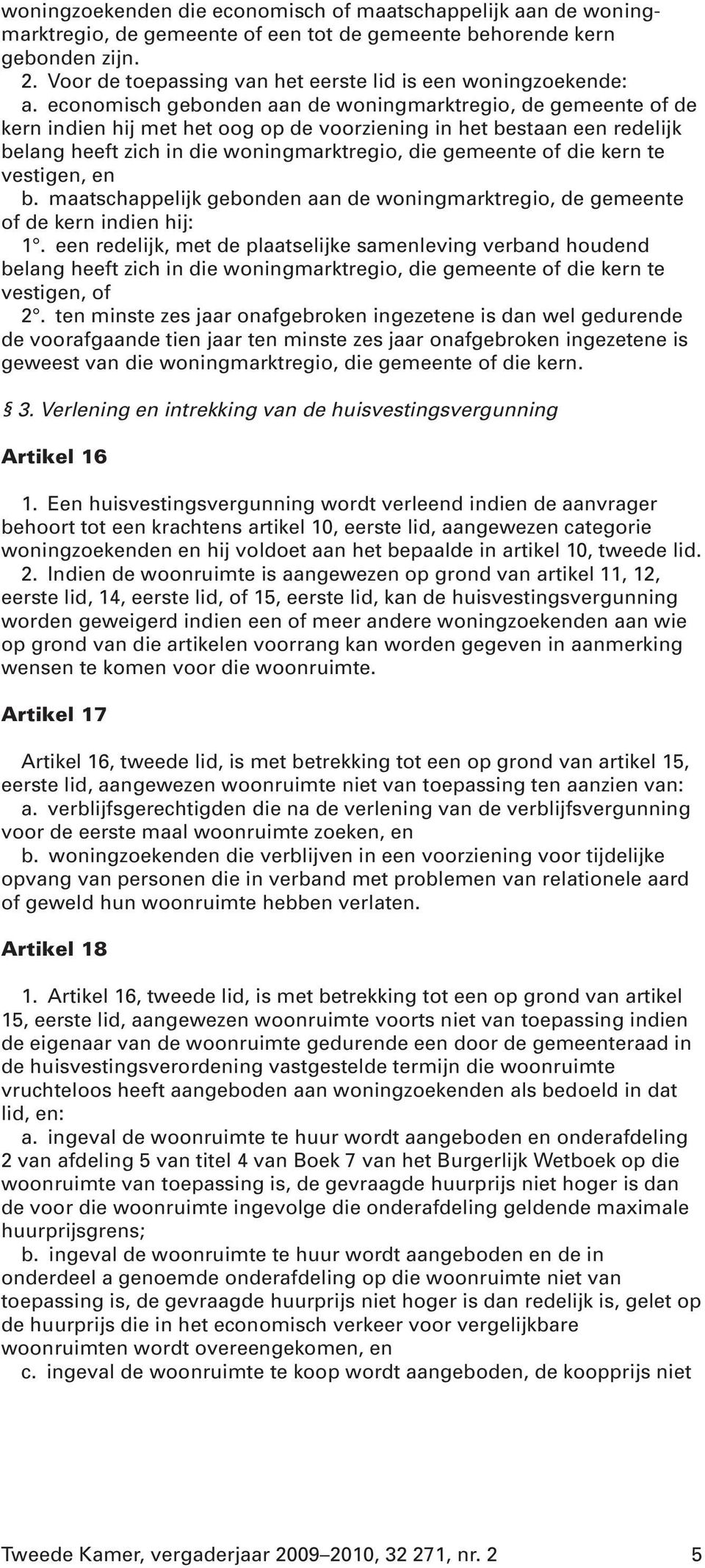 economisch gebonden aan de woningmarktregio, de gemeente of de kern indien hij met het oog op de voorziening in het bestaan een redelijk belang heeft zich in die woningmarktregio, die gemeente of die