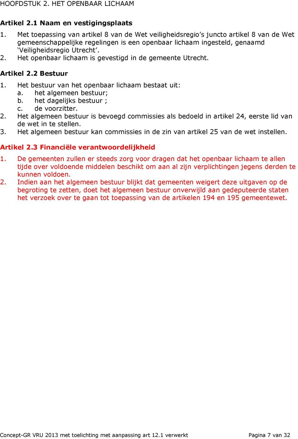 Het openbaar lichaam is gevestigd in de gemeente Utrecht. Artikel 2.2 Bestuur 1. Het bestuur van het openbaar lichaam bestaat uit: a. het algemeen bestuur; b. het dagelijks bestuur ; c. de voorzitter.