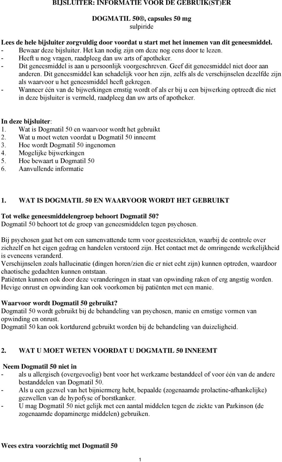 Geef dit geneesmiddel niet door aan anderen. Dit geneesmiddel kan schadelijk voor hen zijn, zelfs als de verschijnselen dezelfde zijn als waarvoor u het geneesmiddel heeft gekregen.