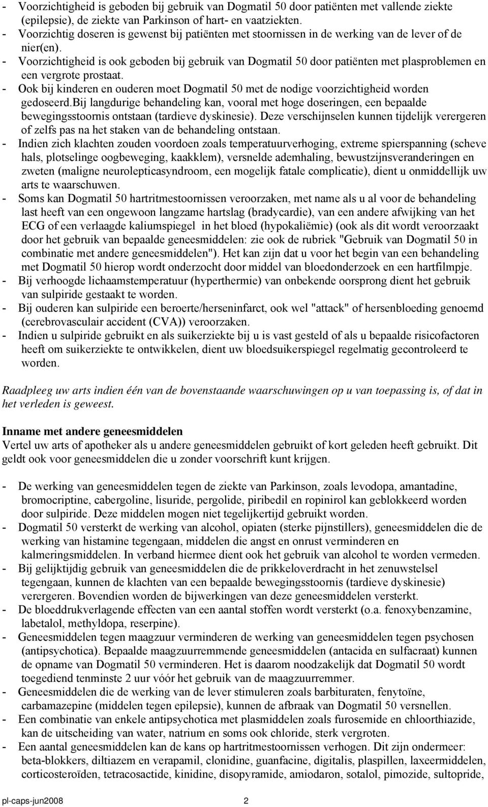 - Voorzichtigheid is ook geboden bij gebruik van Dogmatil 50 door patiënten met plasproblemen en een vergrote prostaat.