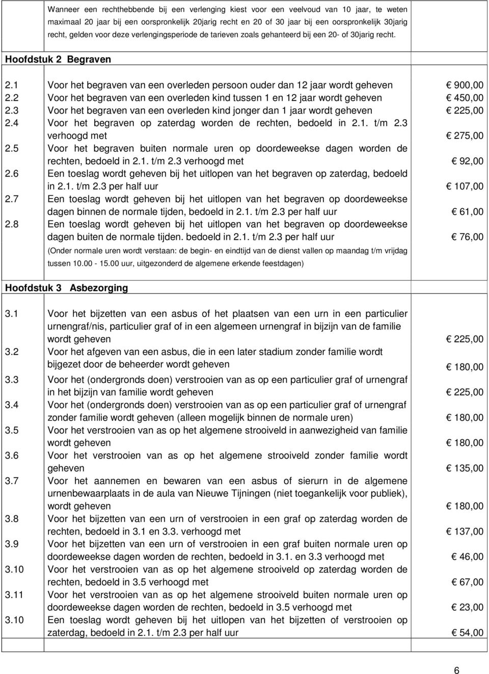 1 Voor het begraven van een overleden persoon ouder dan 12 jaar wordt geheven 900,00 2.2 Voor het begraven van een overleden kind tussen 1 en 12 jaar wordt geheven 450,00 2.