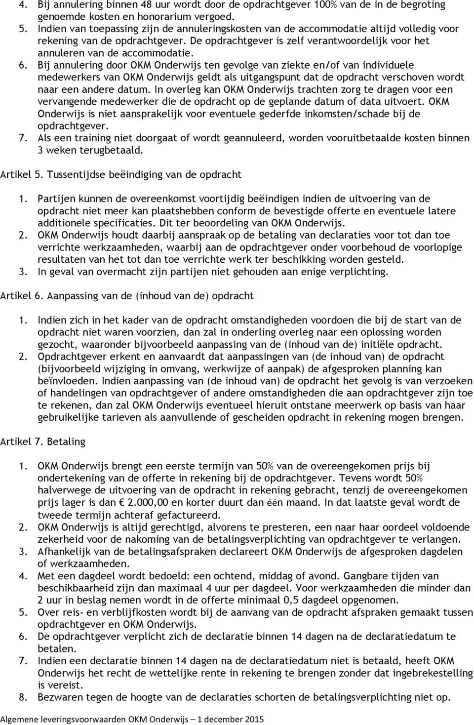 De opdrachtgever is zelf verantwoordelijk voor het annuleren van de accommodatie. 6.