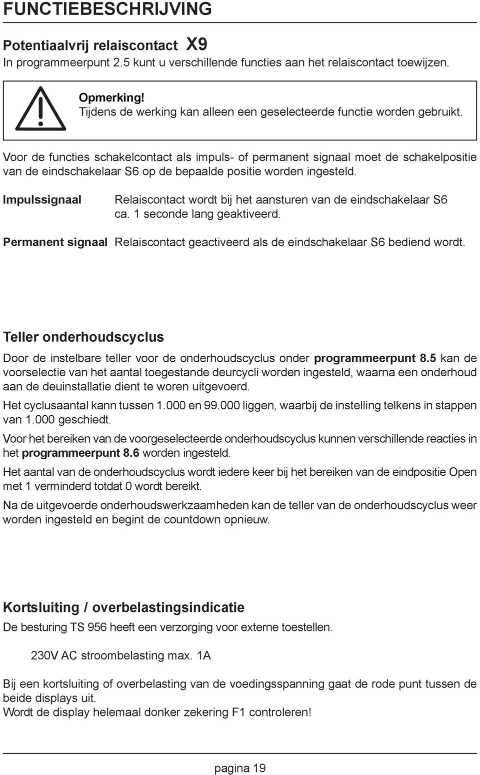 Voor de functies schakelcontact als impuls- of permanent signaal moet de schakelpositie van de eindschakelaar S6 op de bepaalde positie worden ingesteld.