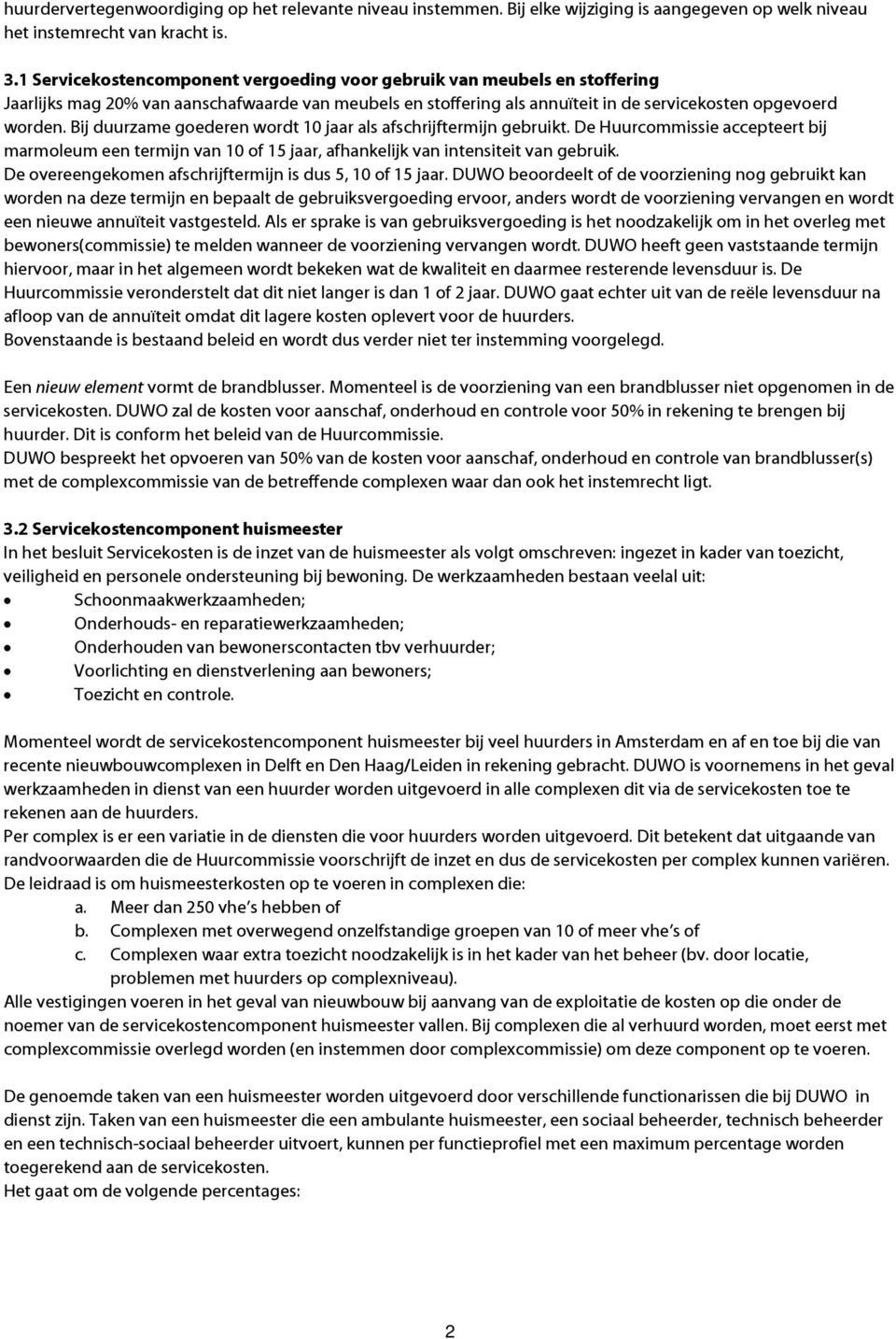 Bij duurzame goederen wordt 10 jaar als afschrijftermijn gebruikt. De Huurcommissie accepteert bij marmoleum een termijn van 10 of 15 jaar, afhankelijk van intensiteit van gebruik.