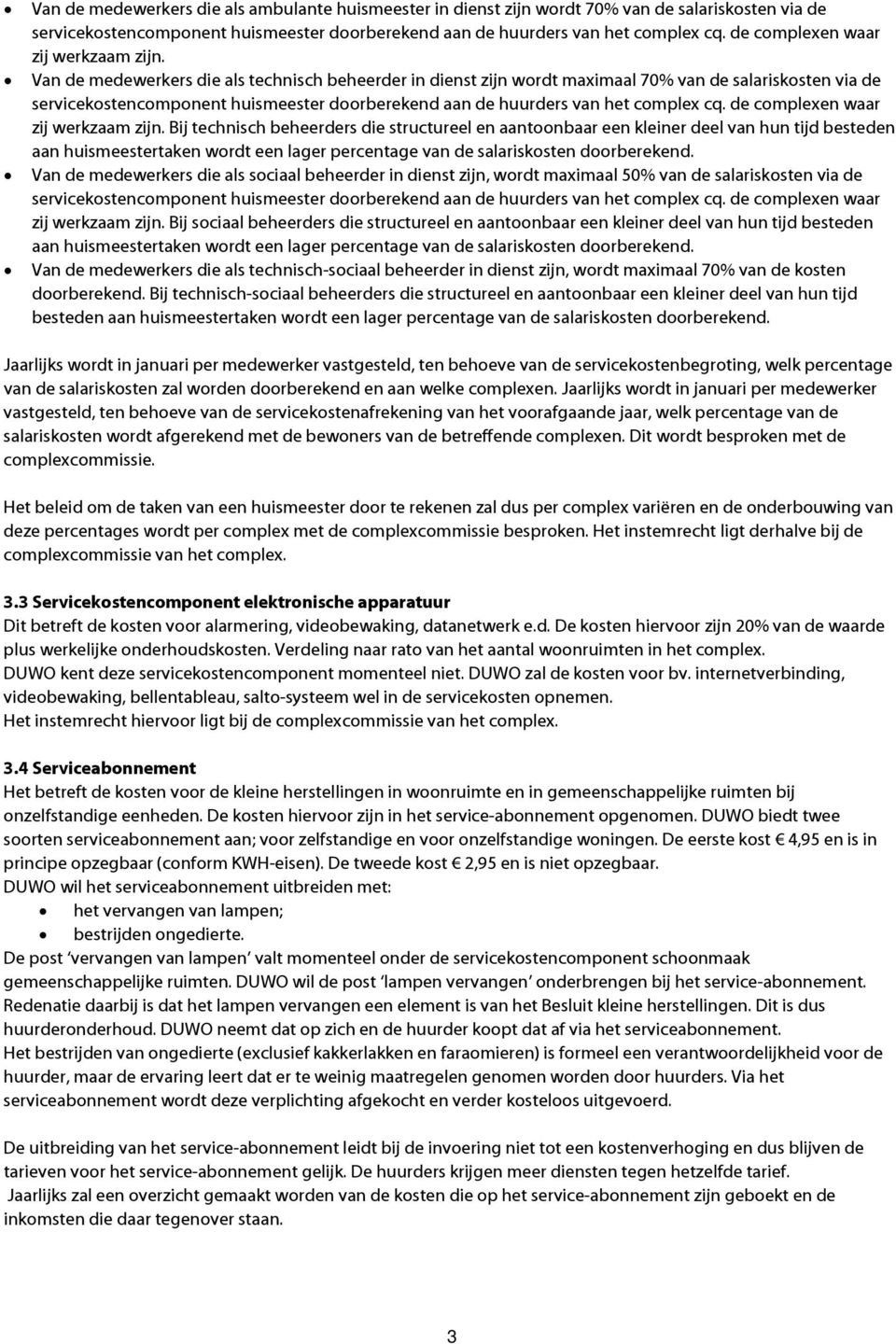 Van de medewerkers die als technisch beheerder in dienst zijn wordt maximaal 70% van de salariskosten via de servicekostencomponent huismeester doorberekend aan de huurders van het complex cq.