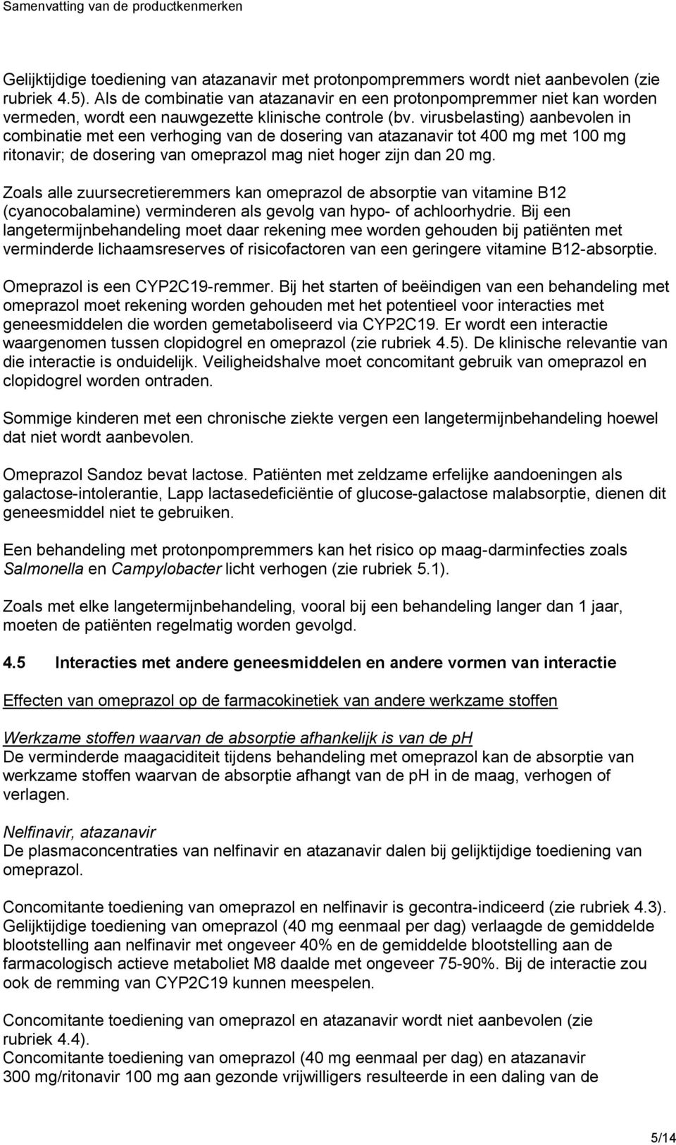 virusbelasting) aanbevolen in combinatie met een verhoging van de dosering van atazanavir tot 400 mg met 100 mg ritonavir; de dosering van omeprazol mag niet hoger zijn dan 20 mg.