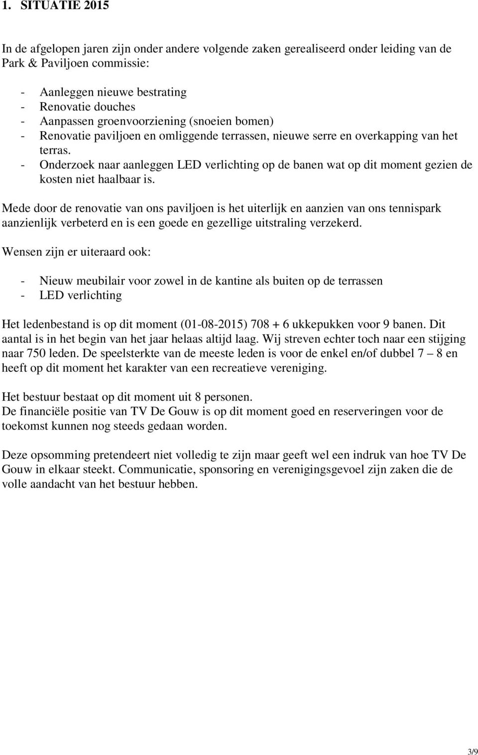 - Onderzoek naar aanleggen LED verlichting op de banen wat op dit moment gezien de kosten niet haalbaar is.