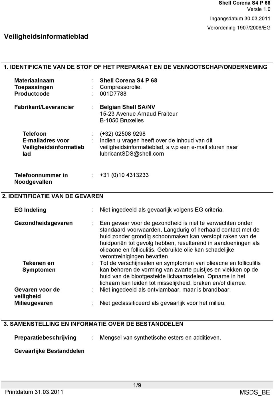 vragen heeft over de inhoud van dit veiligheidsinformatieblad, s.v.p een e-mail sturen naar lubricantsds@shell.com Telefoonnummer in Noodgevallen : +31 (0)10 4313233 2.