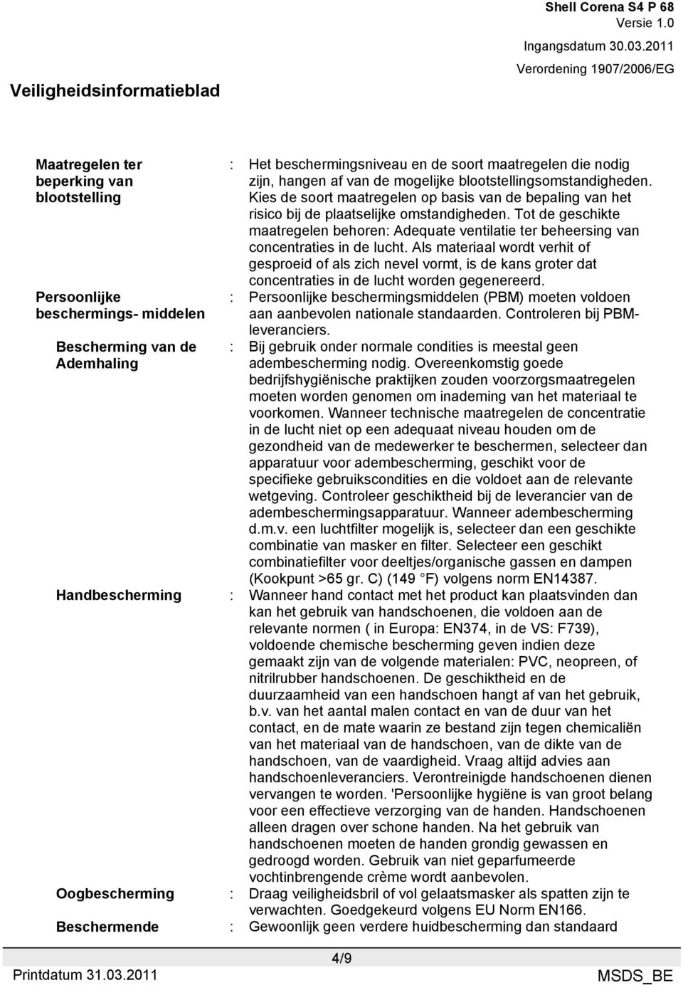 Tot de geschikte maatregelen behoren: Adequate ventilatie ter beheersing van concentraties in de lucht.