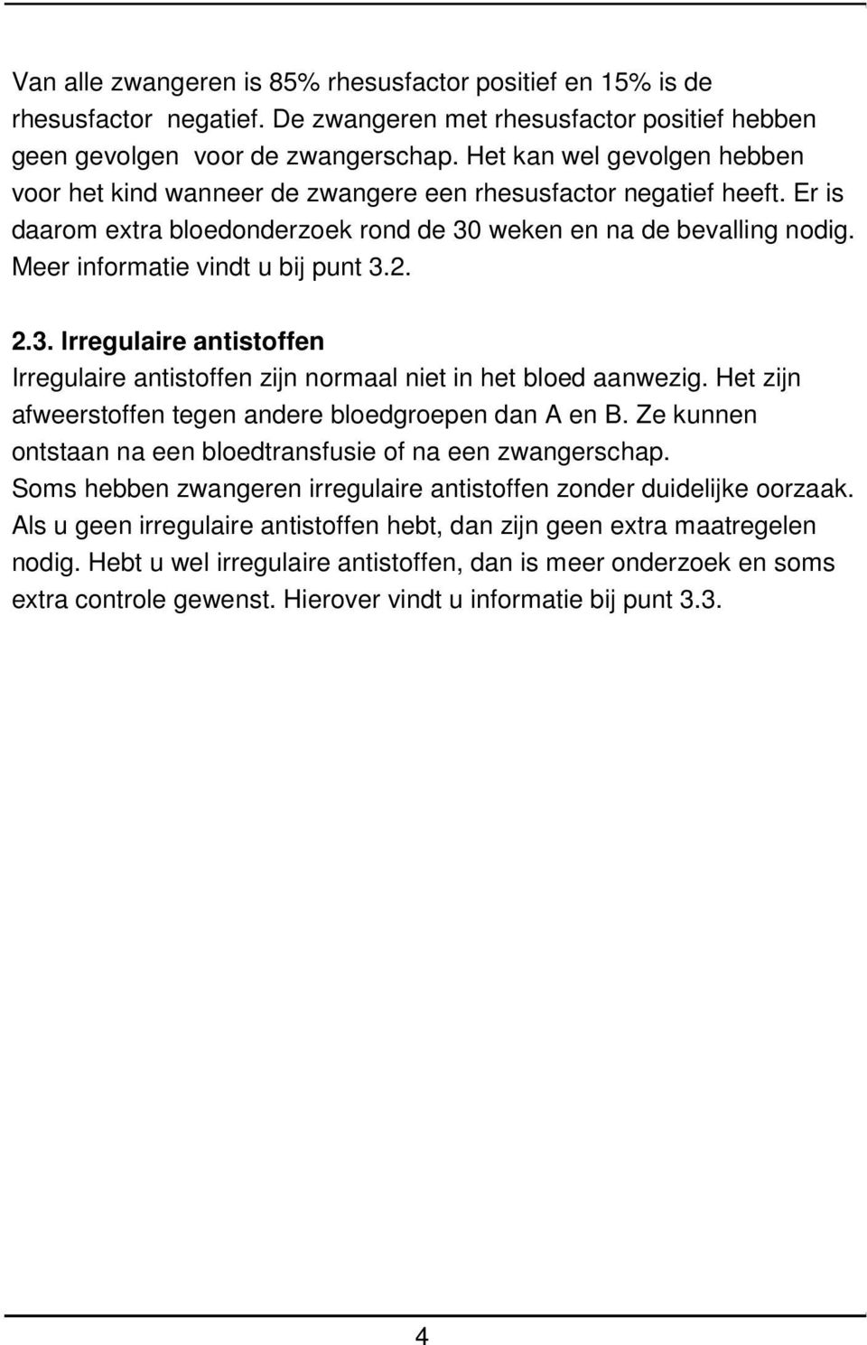 Meer informatie vindt u bij punt 3.2. 2.3. lrregulaire antistoffen Irregulaire antistoffen zijn normaal niet in het bloed aanwezig. Het zijn afweerstoffen tegen andere bloedgroepen dan A en B.