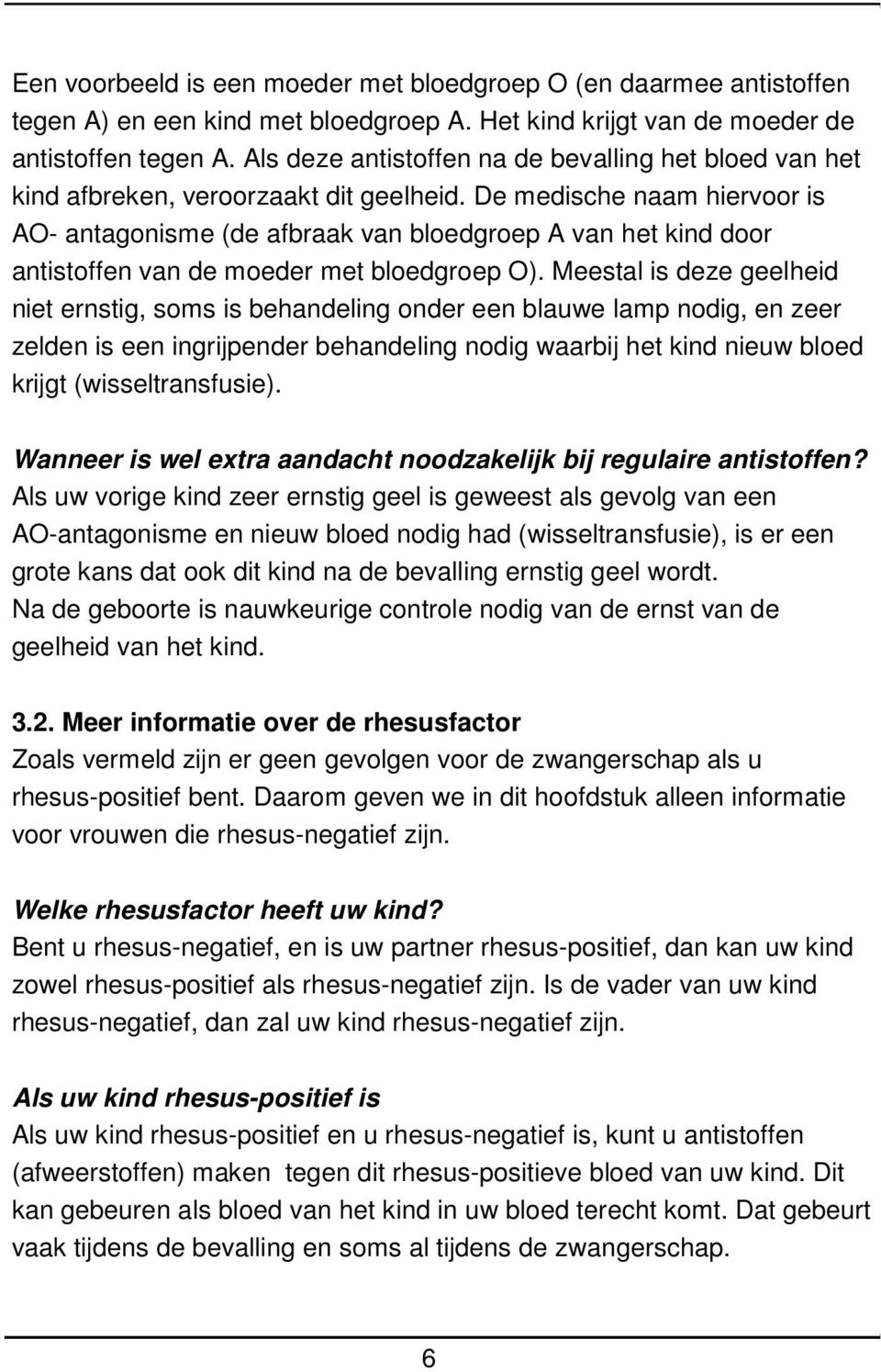 De medische naam hiervoor is AO- antagonisme (de afbraak van bloedgroep A van het kind door antistoffen van de moeder met bloedgroep O).